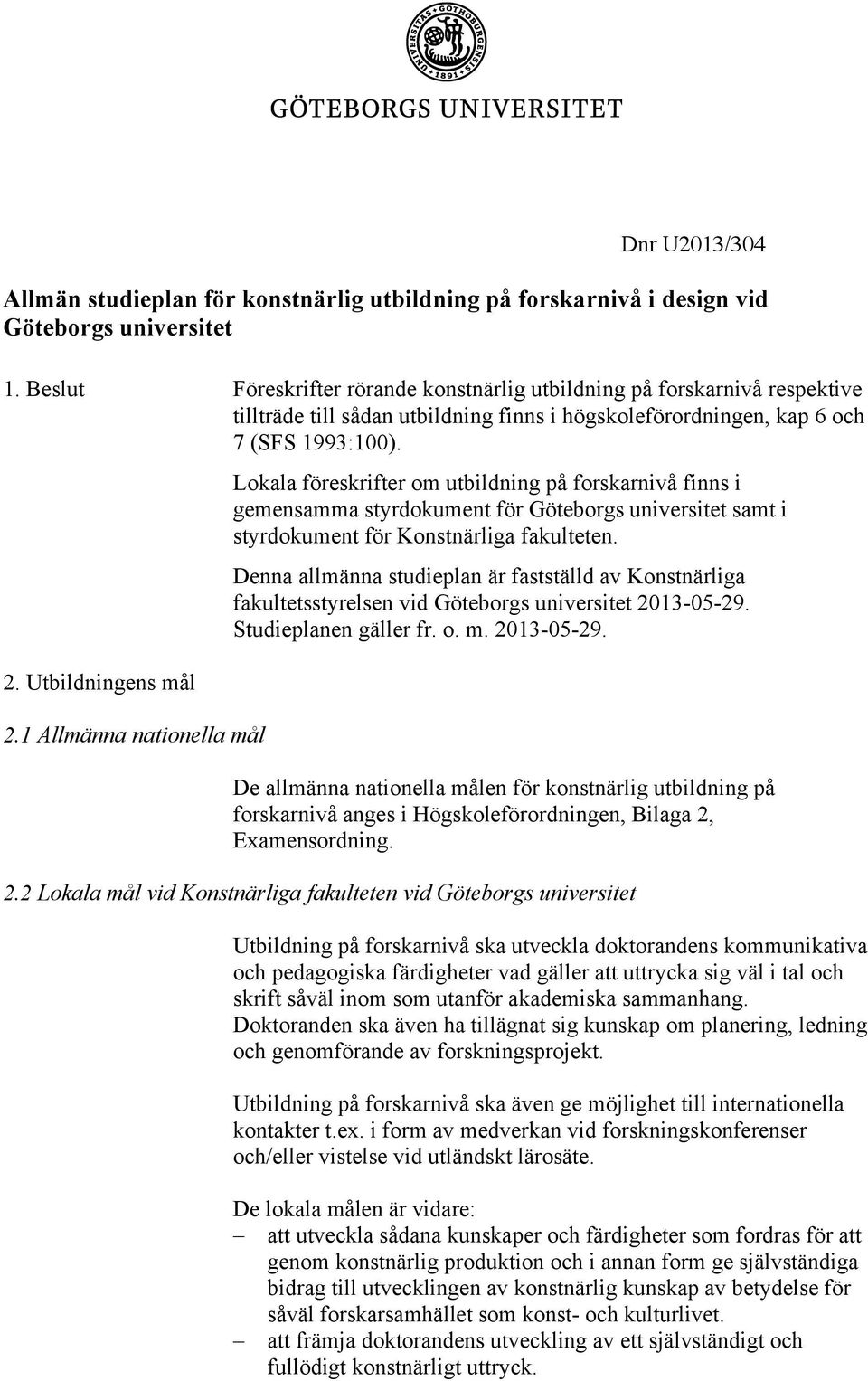1 Allmänna nationella mål Lokala föreskrifter om utbildning på forskarnivå finns i gemensamma styrdokument för Göteborgs universitet samt i styrdokument för Konstnärliga fakulteten.