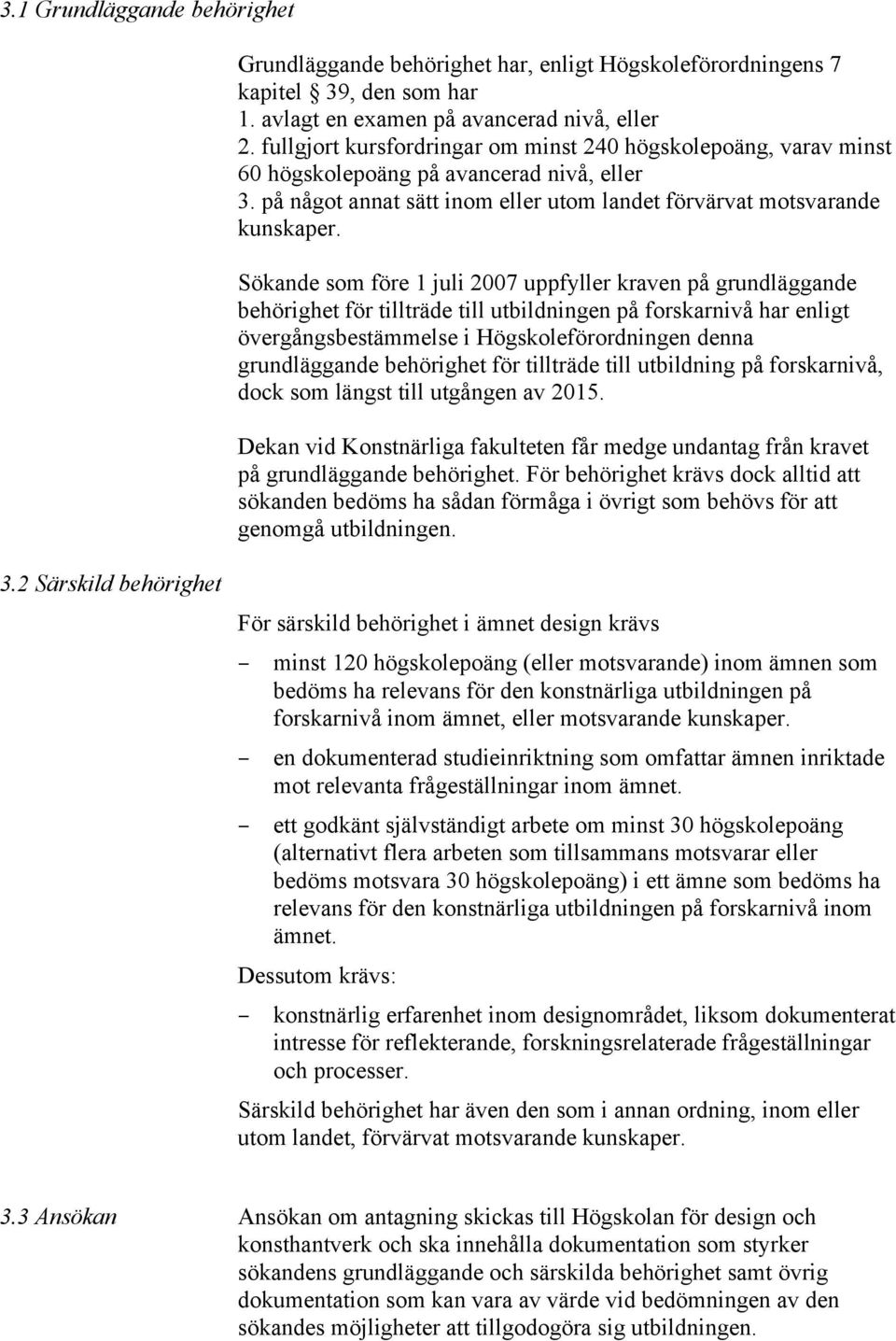 Sökande som före 1 juli 2007 uppfyller kraven på grundläggande behörighet för tillträde till utbildningen på forskarnivå har enligt övergångsbestämmelse i Högskoleförordningen denna grundläggande