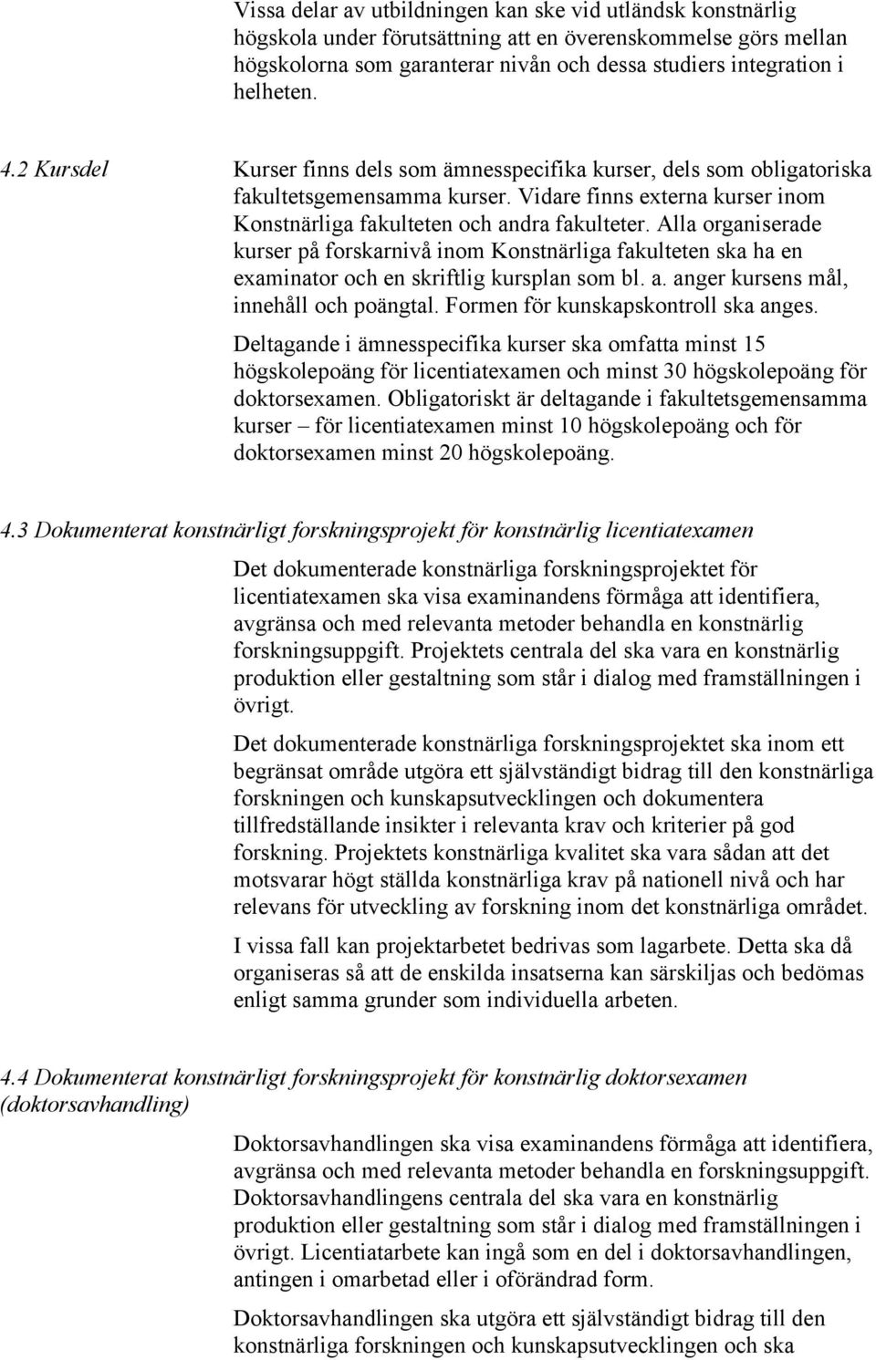 Alla organiserade kurser på forskarnivå inom Konstnärliga fakulteten ska ha en examinator och en skriftlig kursplan som bl. a. anger kursens mål, innehåll och poängtal.