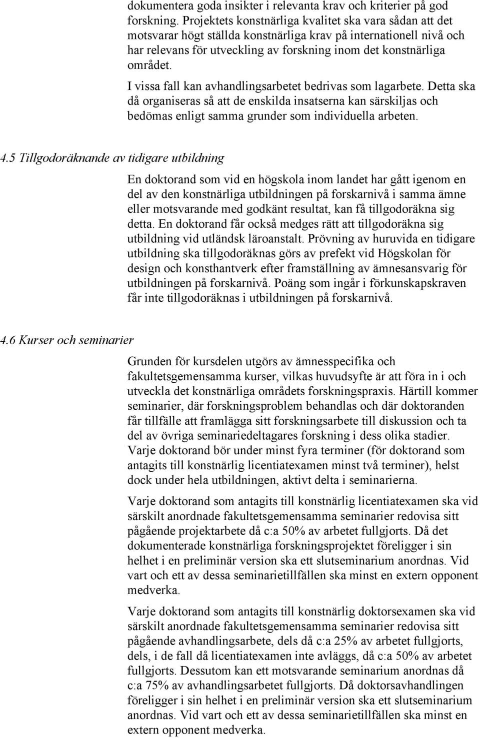 I vissa fall kan avhandlingsarbetet bedrivas som lagarbete. Detta ska då organiseras så att de enskilda insatserna kan särskiljas och bedömas enligt samma grunder som individuella arbeten. 4.