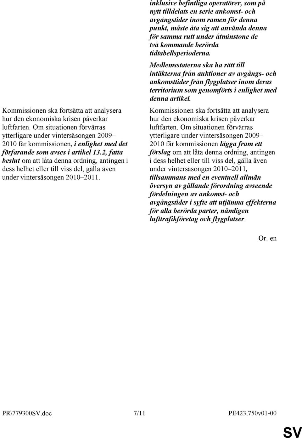 2, fatta beslut om att låta denna ordning, antingen i dess helhet eller till viss del, gälla även under vintersäsongen 2010 2011.