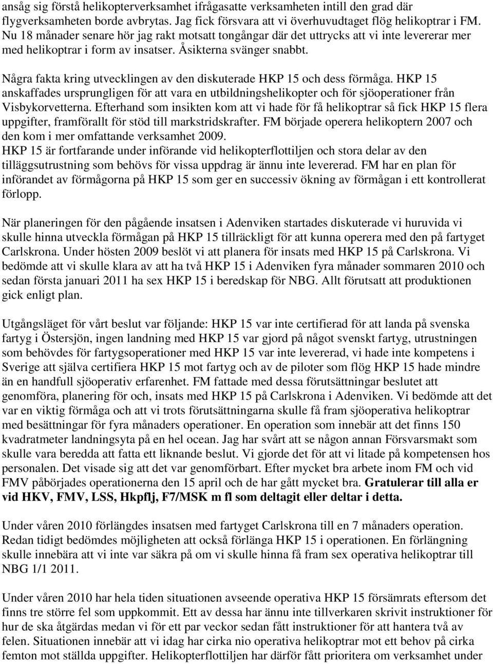 Några fakta kring utvecklingen av den diskuterade HKP 15 och dess förmåga. HKP 15 anskaffades ursprungligen för att vara en utbildningshelikopter och för sjöoperationer från Visbykorvetterna.