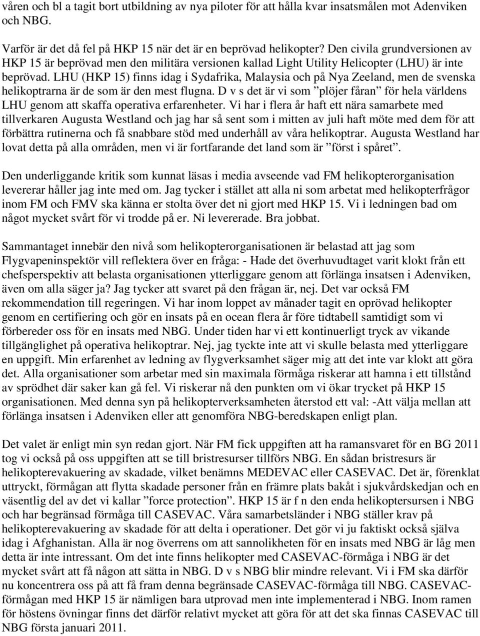 LHU (HKP 15) finns idag i Sydafrika, Malaysia och på Nya Zeeland, men de svenska helikoptrarna är de som är den mest flugna.