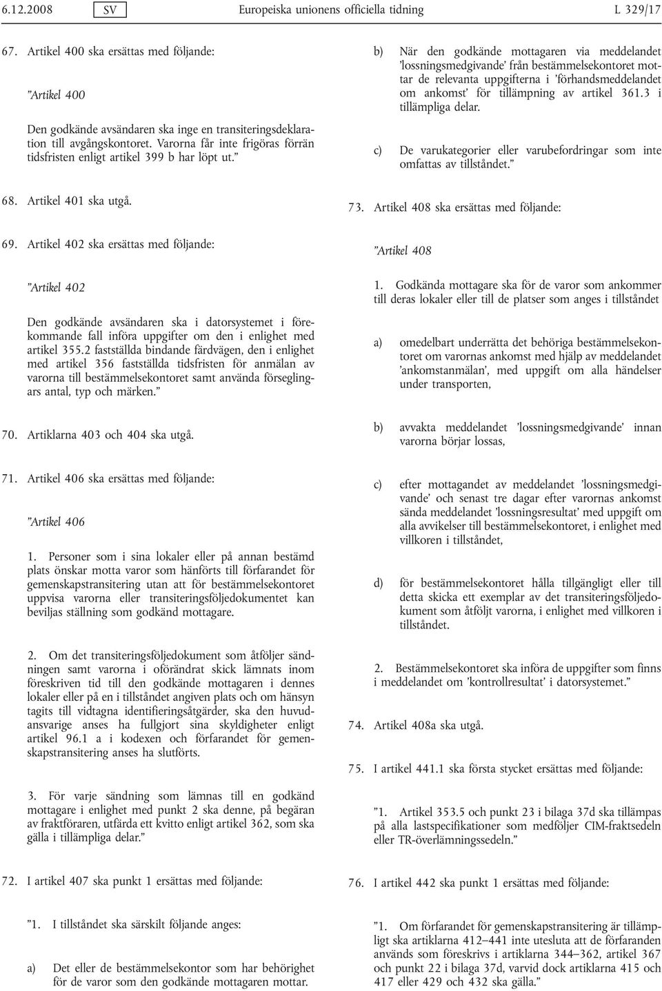 b) När den godkände mottagaren via meddelandet lossningsmedgivande från bestämmelsekontoret mottar de relevanta uppgifterna i förhandsmeddelandet om ankomst för tillämpning av artikel 361.