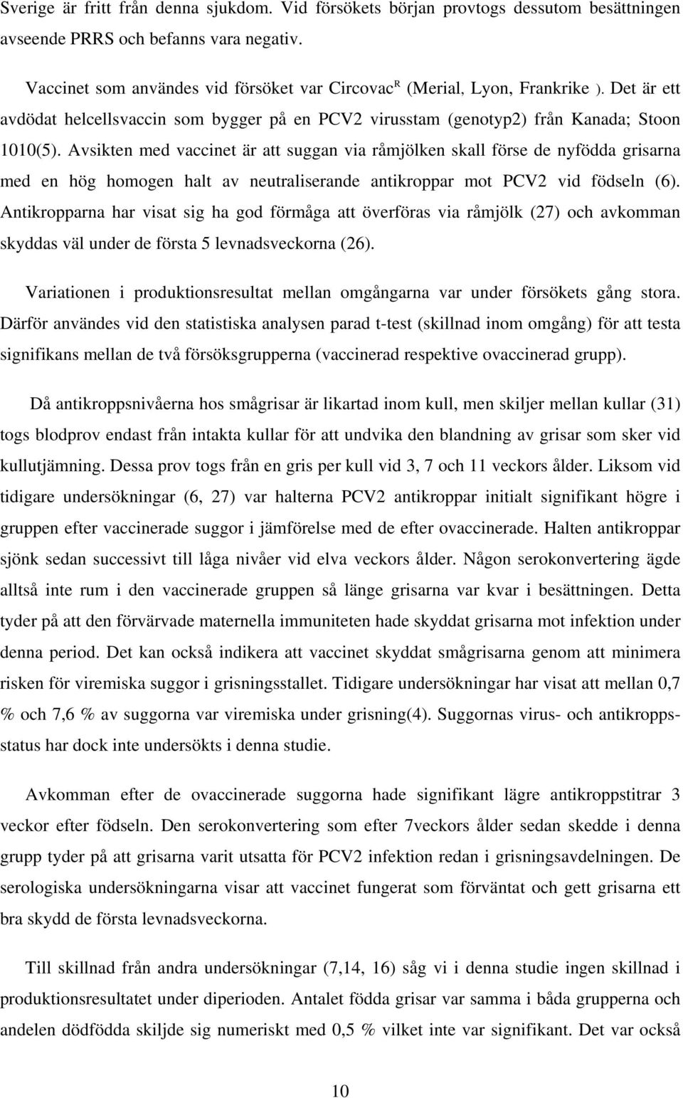 Avsikten med vaccinet är att suggan via råmjölken skall förse de nyfödda grisarna med en hög homogen halt av neutraliserande antikroppar mot PCV2 vid födseln (6).