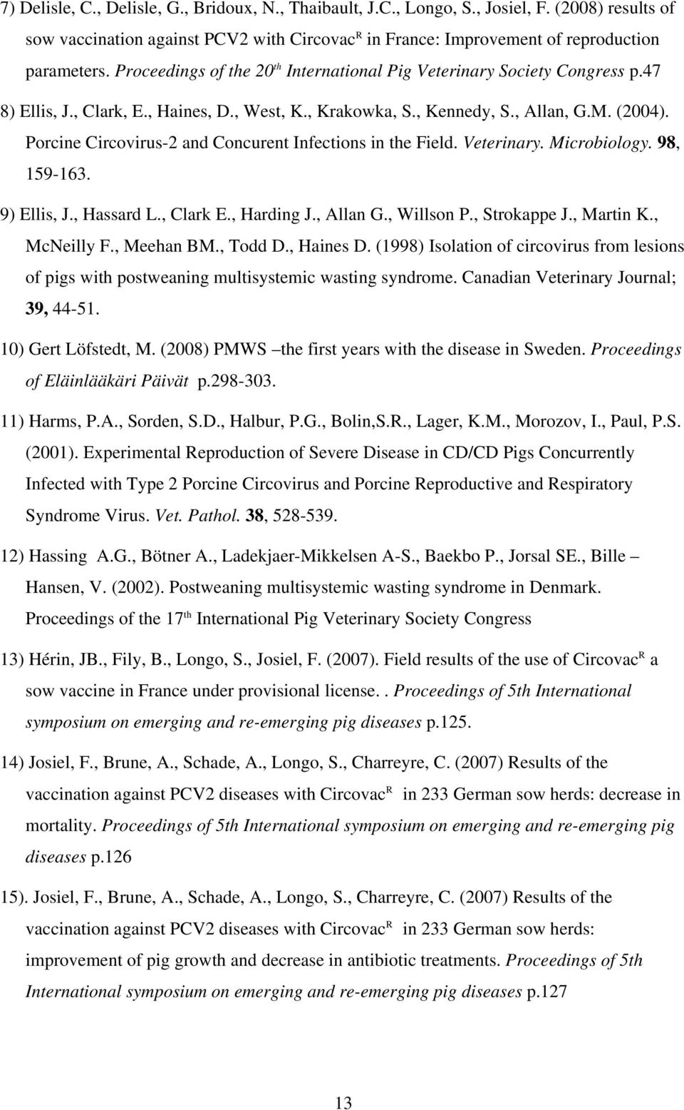Porcine Circovirus-2 and Concurent Infections in the Field. Veterinary. Microbiology. 98, 159-163. 9) Ellis, J., Hassard L., Clark E., Harding J., Allan G., Willson P., Strokappe J., Martin K.