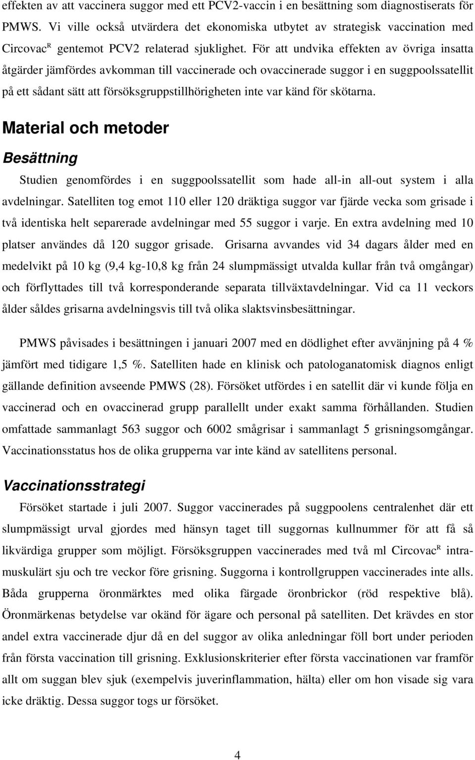 För att undvika effekten av övriga insatta åtgärder jämfördes avkomman till vaccinerade och ovaccinerade suggor i en suggpoolssatellit på ett sådant sätt att försöksgruppstillhörigheten inte var känd
