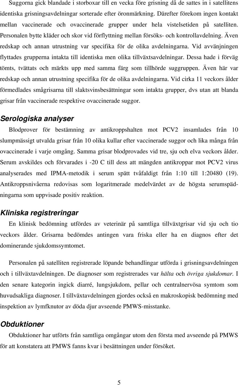 Personalen bytte kläder och skor vid förflyttning mellan försöks- och kontrollavdelning. Även redskap och annan utrustning var specifika för de olika avdelningarna.