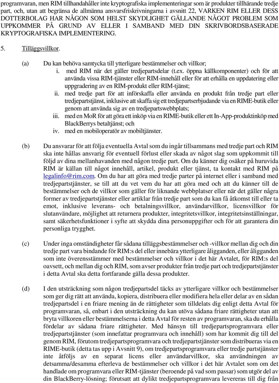 (a) (b) (c) (d) Du kan behöva samtycka till ytterligare bestämmelser och villkor; i. med RIM när det gäller tredjepartsdelar (t.ex.