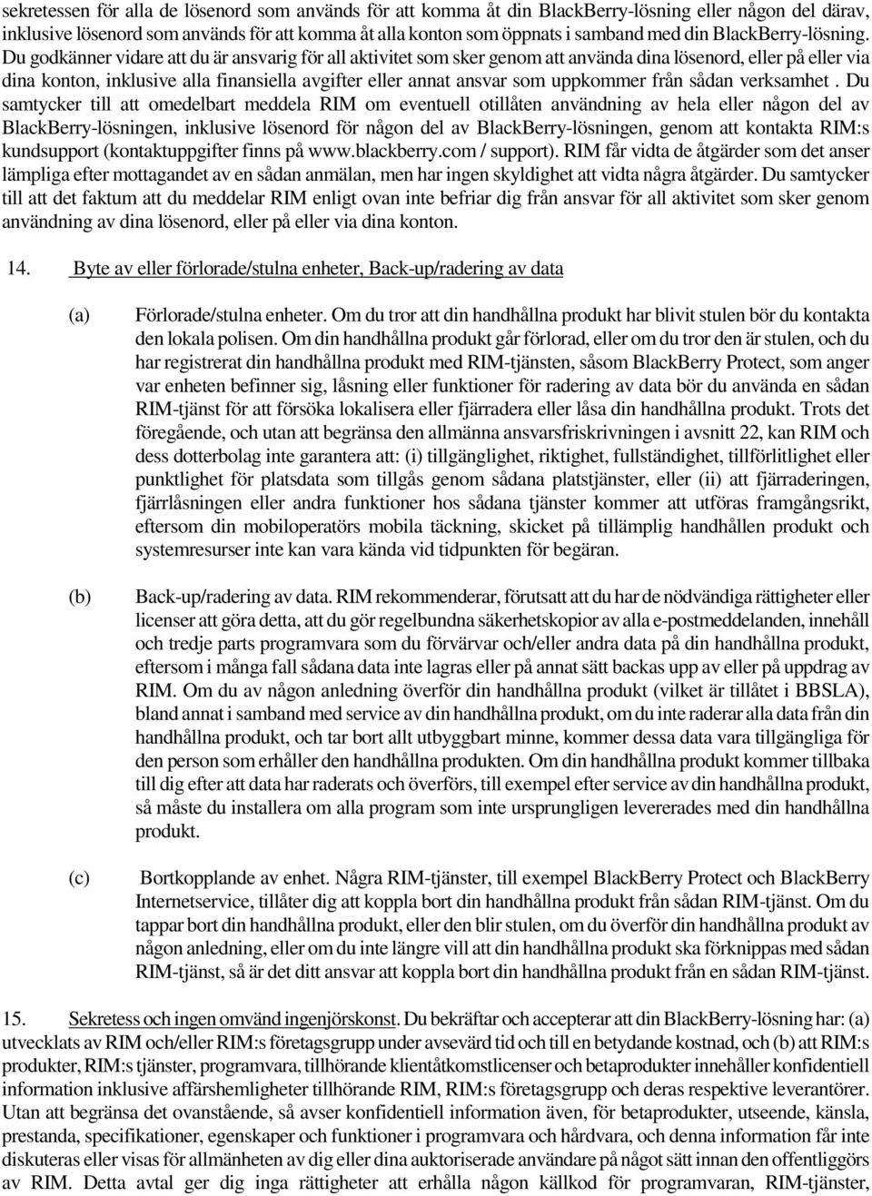 Du godkänner vidare att du är ansvarig för all aktivitet som sker genom att använda dina lösenord, eller på eller via dina konton, inklusive alla finansiella avgifter eller annat ansvar som uppkommer