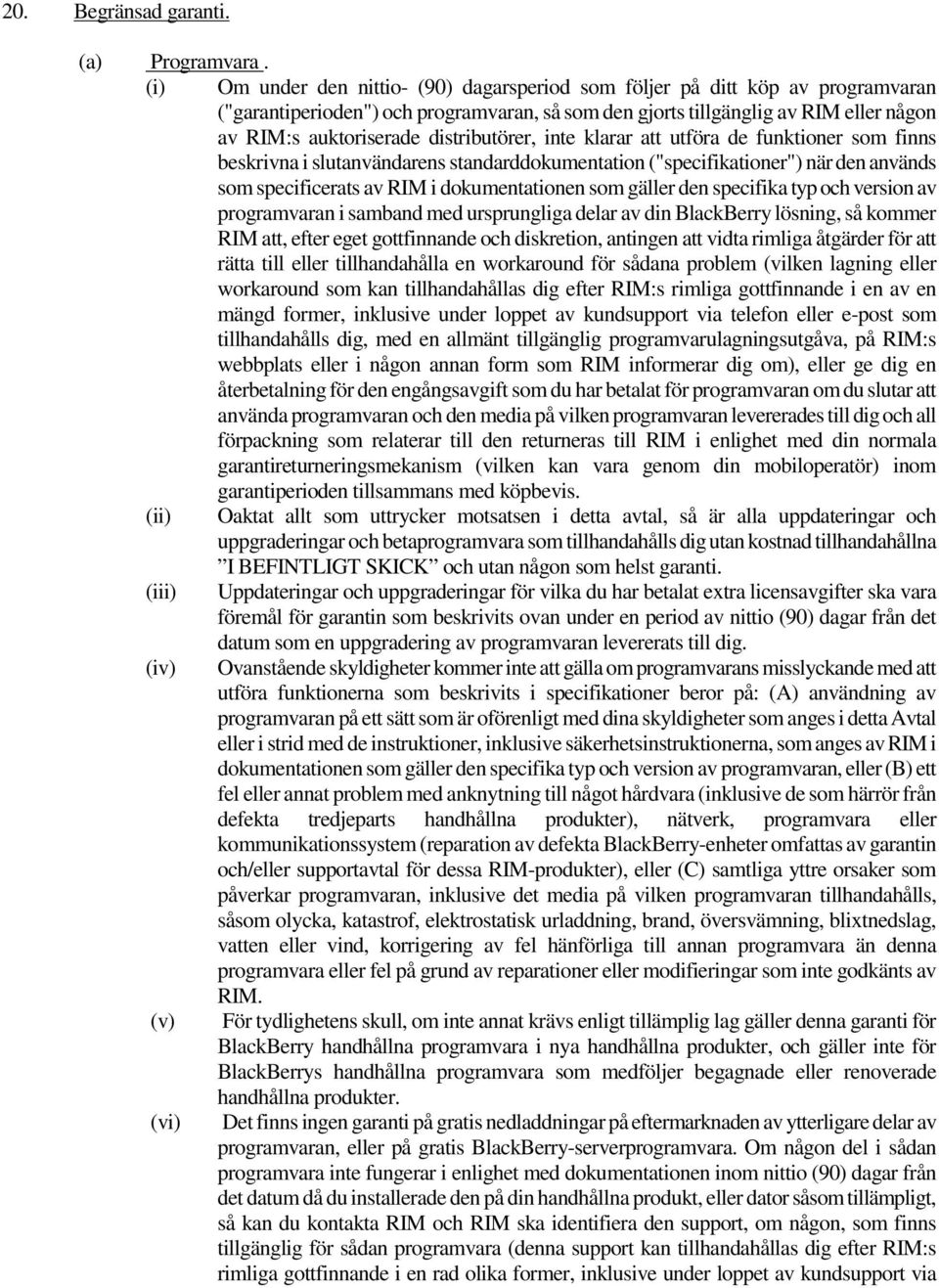 distributörer, inte klarar att utföra de funktioner som finns beskrivna i slutanvändarens standarddokumentation ("specifikationer") när den används som specificerats av RIM i dokumentationen som