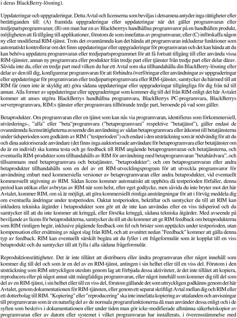 tredjepartsprogramvaran; (B) om man har en av Blackberrrys handhållna programvaror på en handhållen produkt, möjligheten att få tillgång till applikationer, förutom de som innefattas av programvaran;