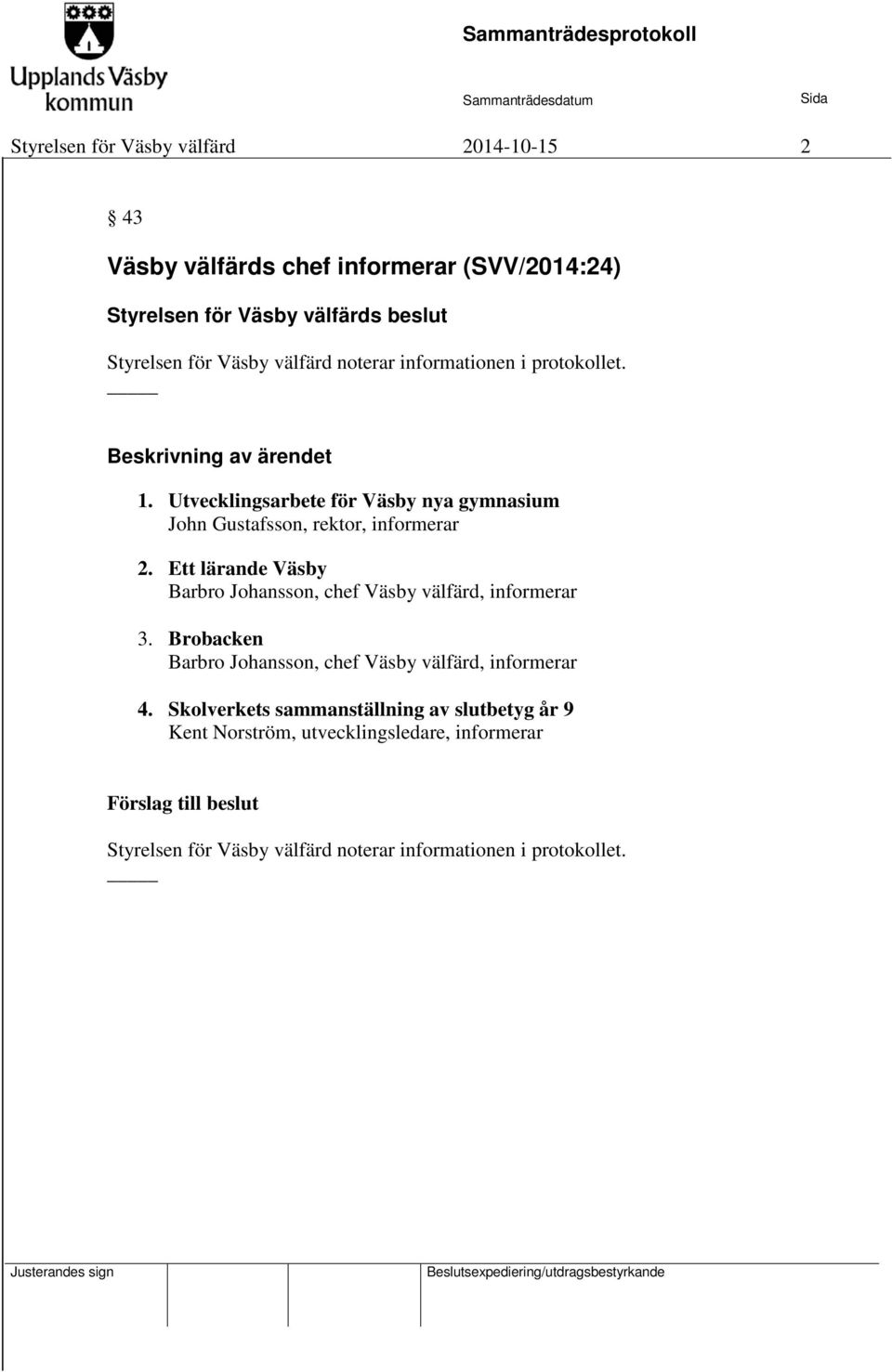 Ett lärande Väsby Barbro Johansson, chef Väsby välfärd, informerar 3. Brobacken Barbro Johansson, chef Väsby välfärd, informerar 4.