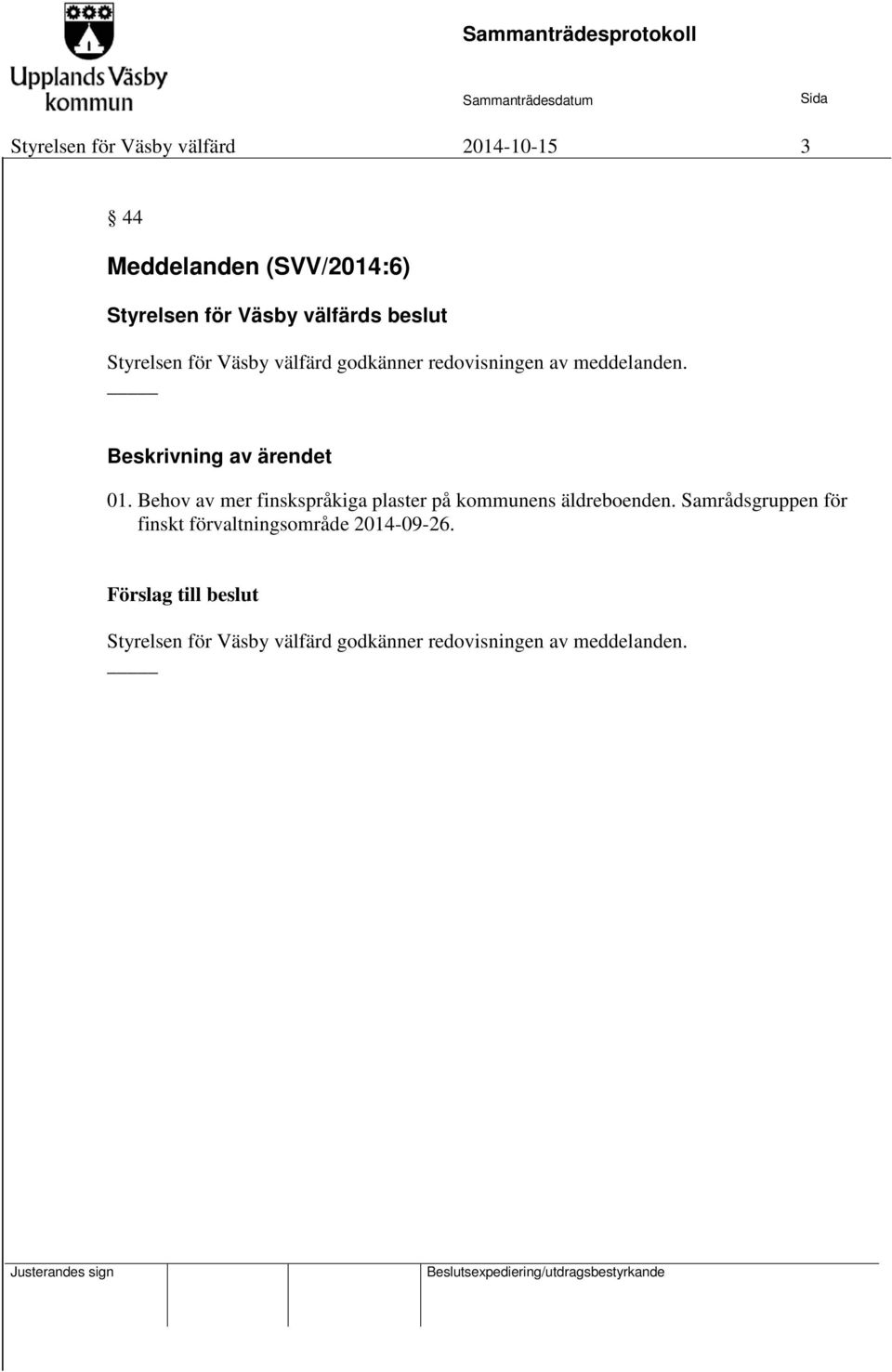 Behov av mer finskspråkiga plaster på kommunens äldreboenden.