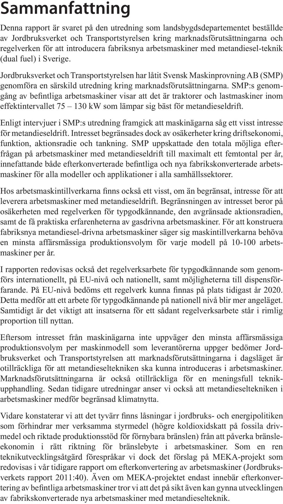 Jordbruksverket och Transportstyrelsen har låtit Svensk Maskinprovning AB (SMP) genomföra en särskild utredning kring marknadsförutsättningarna.