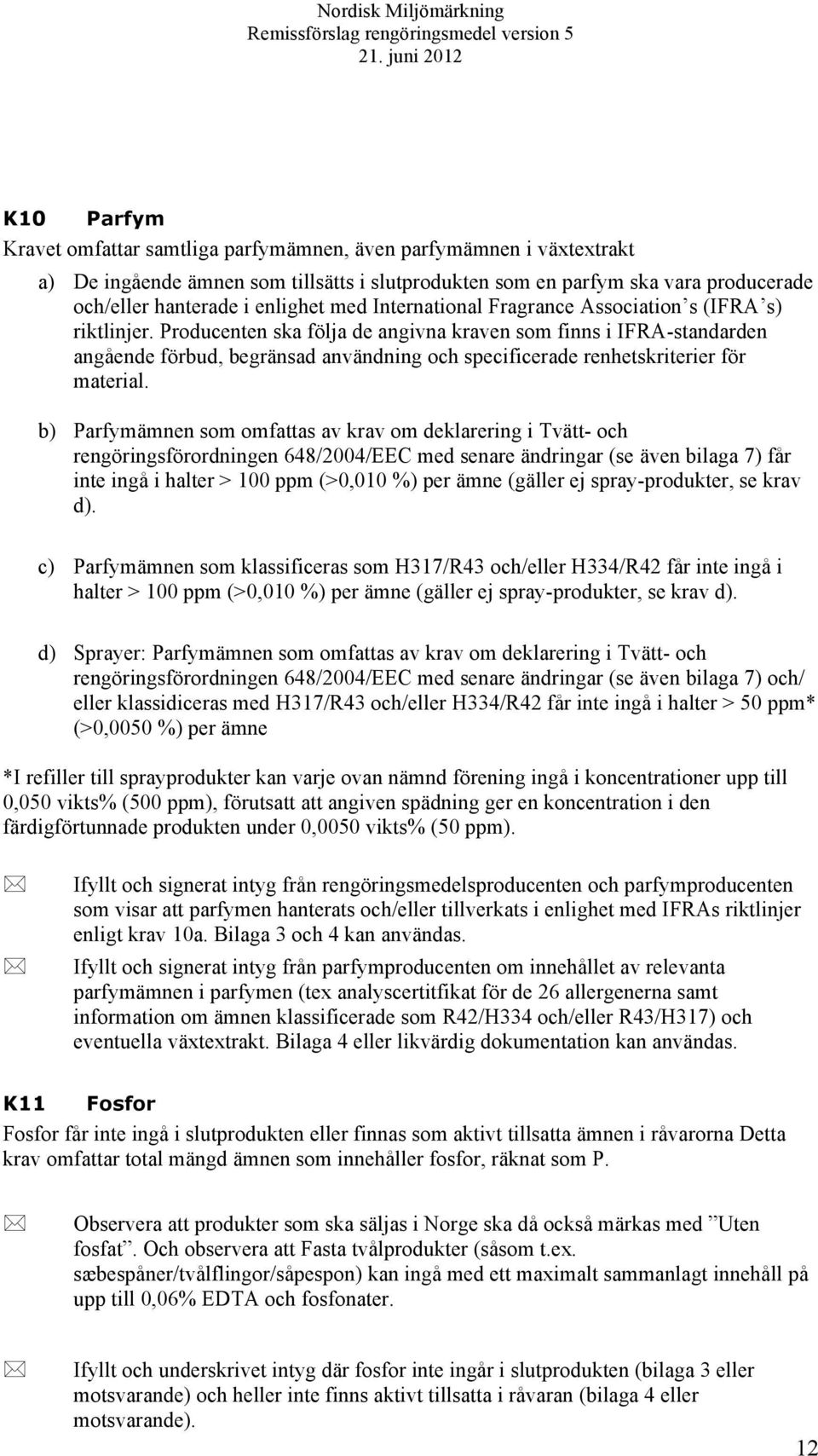 Producenten ska följa de angivna kraven som finns i IFRA-standarden angående förbud, begränsad användning och specificerade renhetskriterier för material.