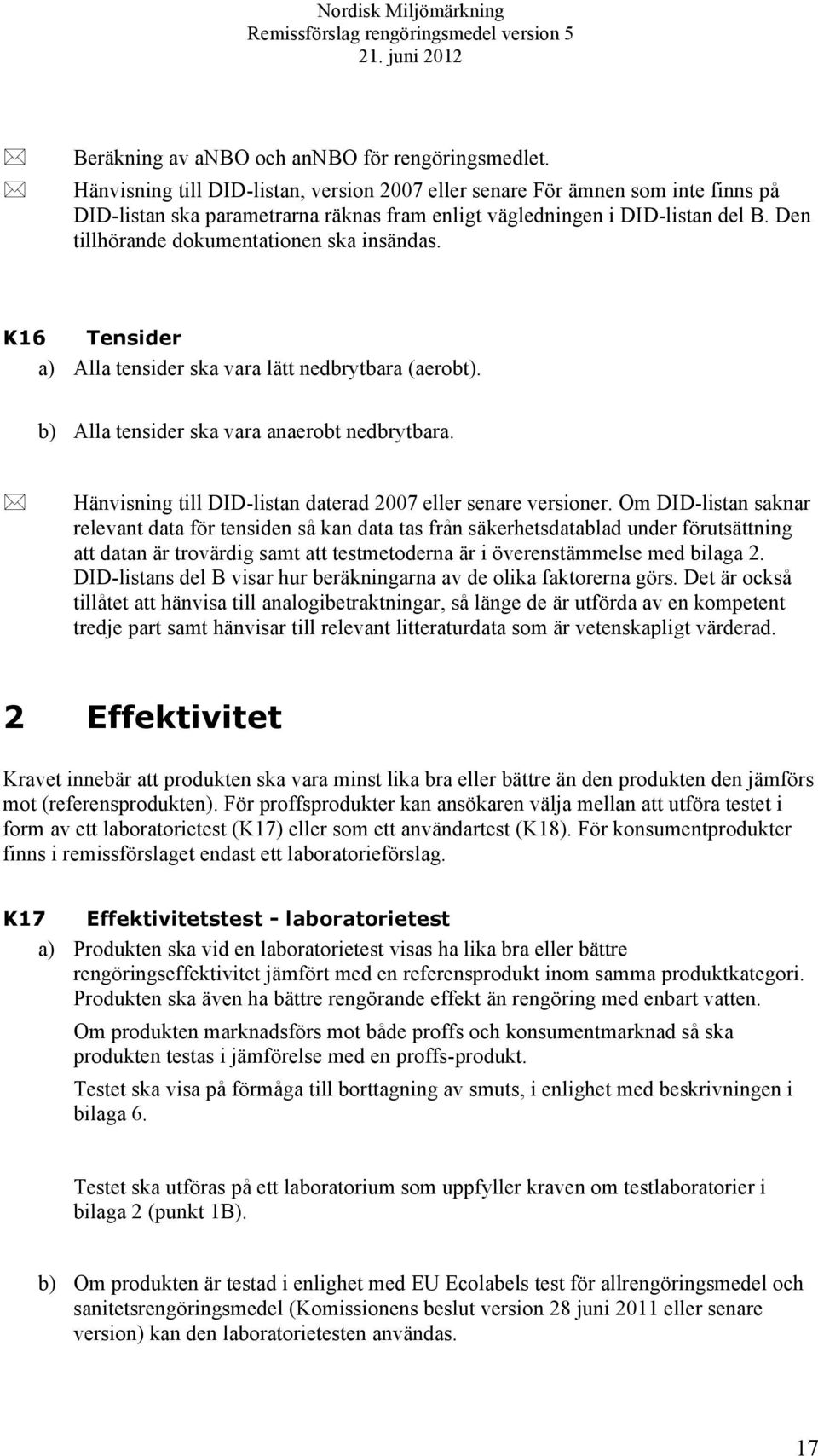 Den tillhörande dokumentationen ska insändas. K16 Tensider a) Alla tensider ska vara lätt nedbrytbara (aerobt). b) Alla tensider ska vara anaerobt nedbrytbara.