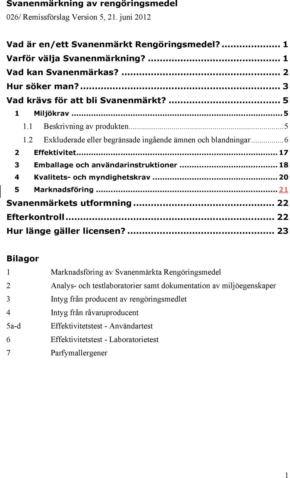 .. 17 3 Emballage och användarinstruktioner... 18 4 Kvalitets- och myndighetskrav... 20 5 Marknadsföring... 21 Svanenmärkets utformning... 22 Efterkontroll... 22 Hur länge gäller licensen?