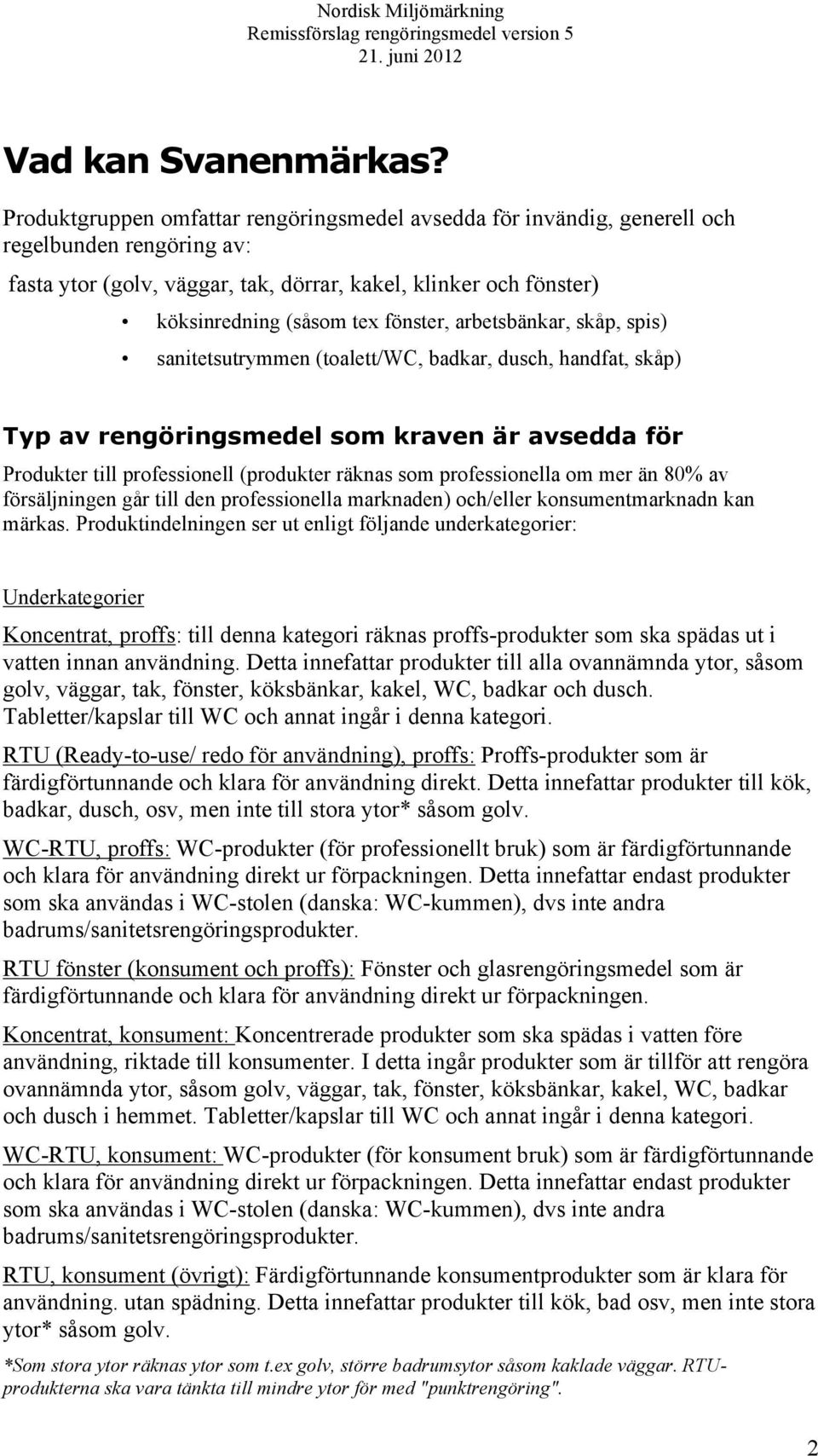 fönster, arbetsbänkar, skåp, spis) sanitetsutrymmen (toalett/wc, badkar, dusch, handfat, skåp) Typ av rengöringsmedel som kraven är avsedda för Produkter till professionell (produkter räknas som