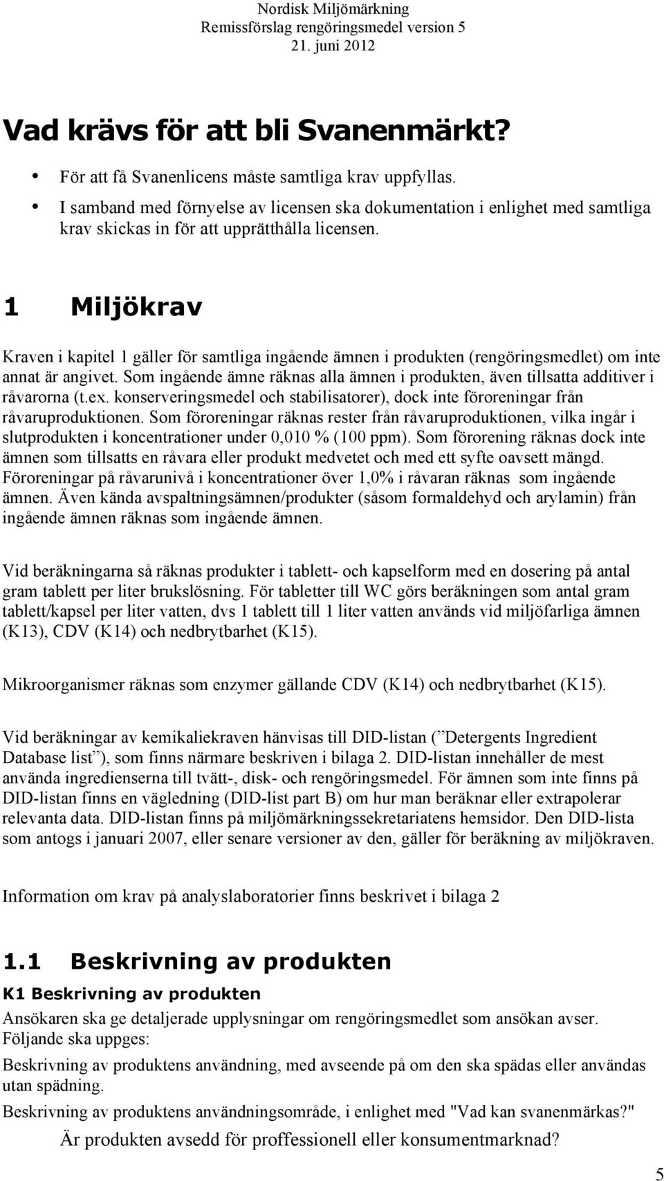 1 Miljökrav Kraven i kapitel 1 gäller för samtliga ingående ämnen i produkten (rengöringsmedlet) om inte annat är angivet.