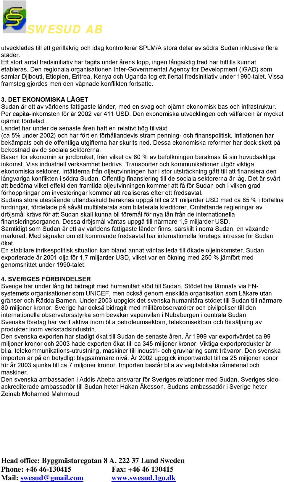 Den regionala organisationen Inter-Governmental Agency for Development (IGAD) som samlar Djibouti, Etiopien, Eritrea, Kenya och Uganda tog ett flertal fredsinitiativ under 1990-talet.