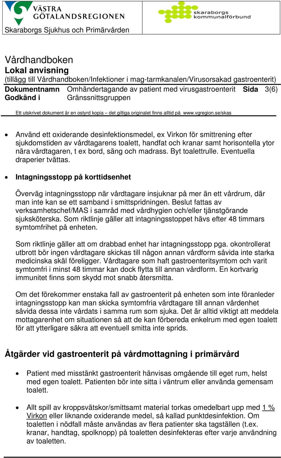 se/skas Använd ett oxiderande desinfektionsmedel, ex Virkon för smittrening efter sjukdomstiden av vårdtagarens toalett, handfat och kranar samt horisontella ytor nära vårdtagaren, t ex bord, säng