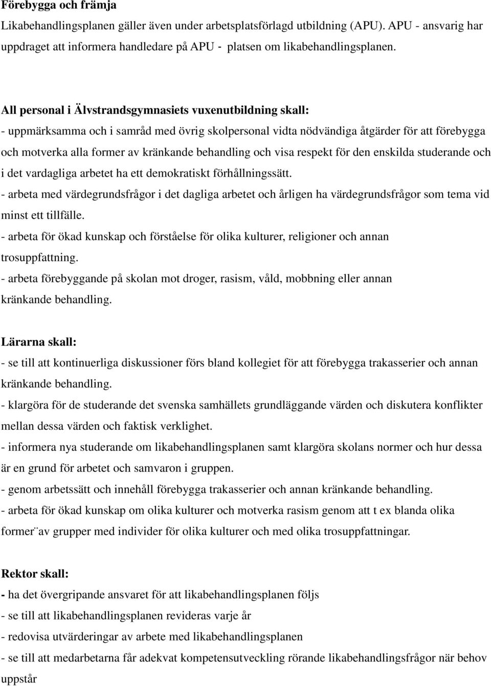 behandling och visa respekt för den enskilda studerande och i det vardagliga arbetet ha ett demokratiskt förhållningssätt.