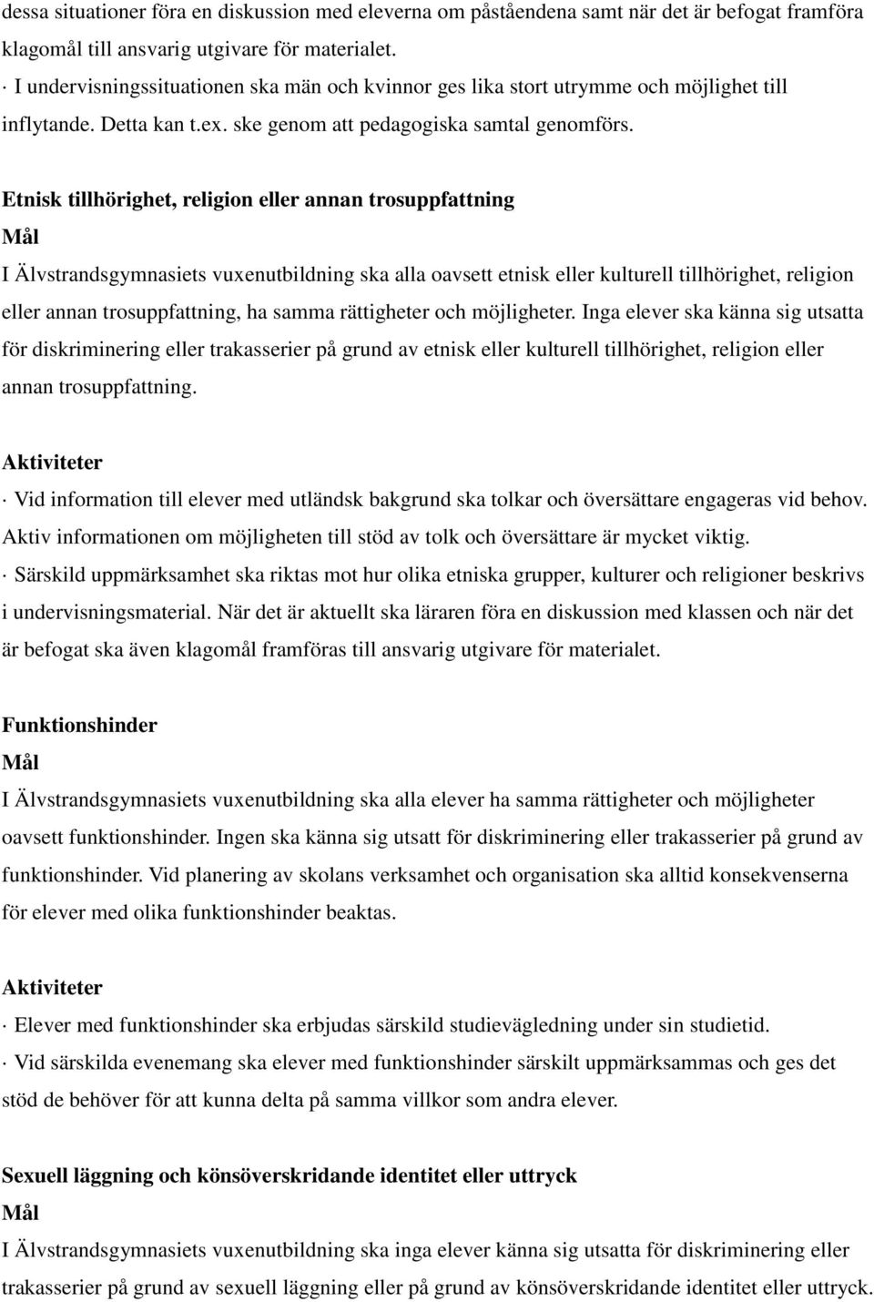 Etnisk tillhörighet, religion eller annan trosuppfattning I Älvstrandsgymnasiets vuxenutbildning ska alla oavsett etnisk eller kulturell tillhörighet, religion eller annan trosuppfattning, ha samma