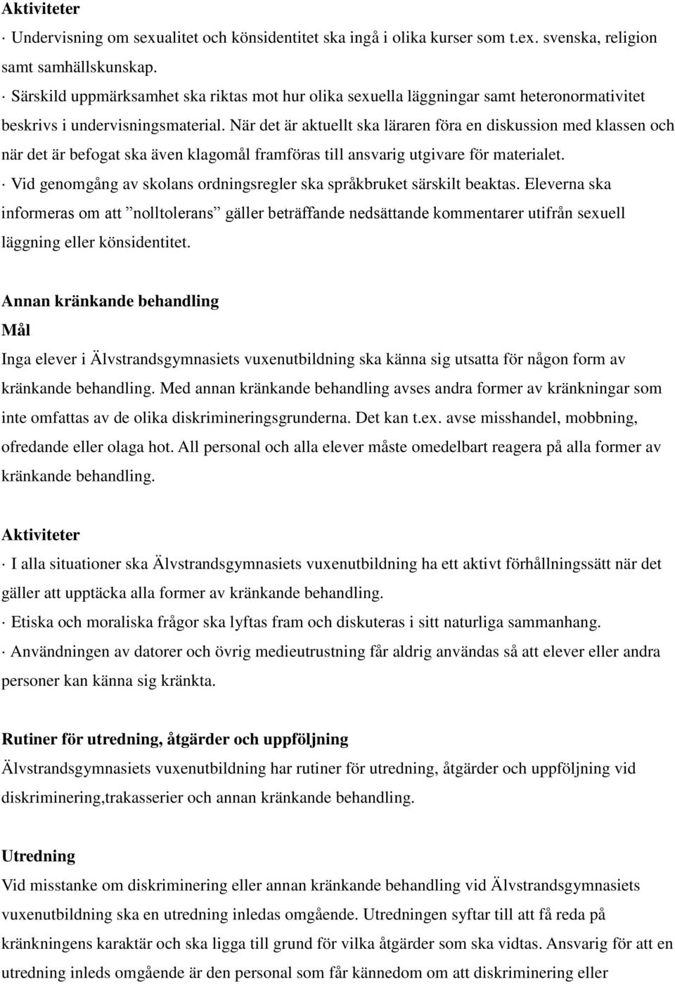 När det är aktuellt ska läraren föra en diskussion med klassen och när det är befogat ska även klagomål framföras till ansvarig utgivare för materialet.