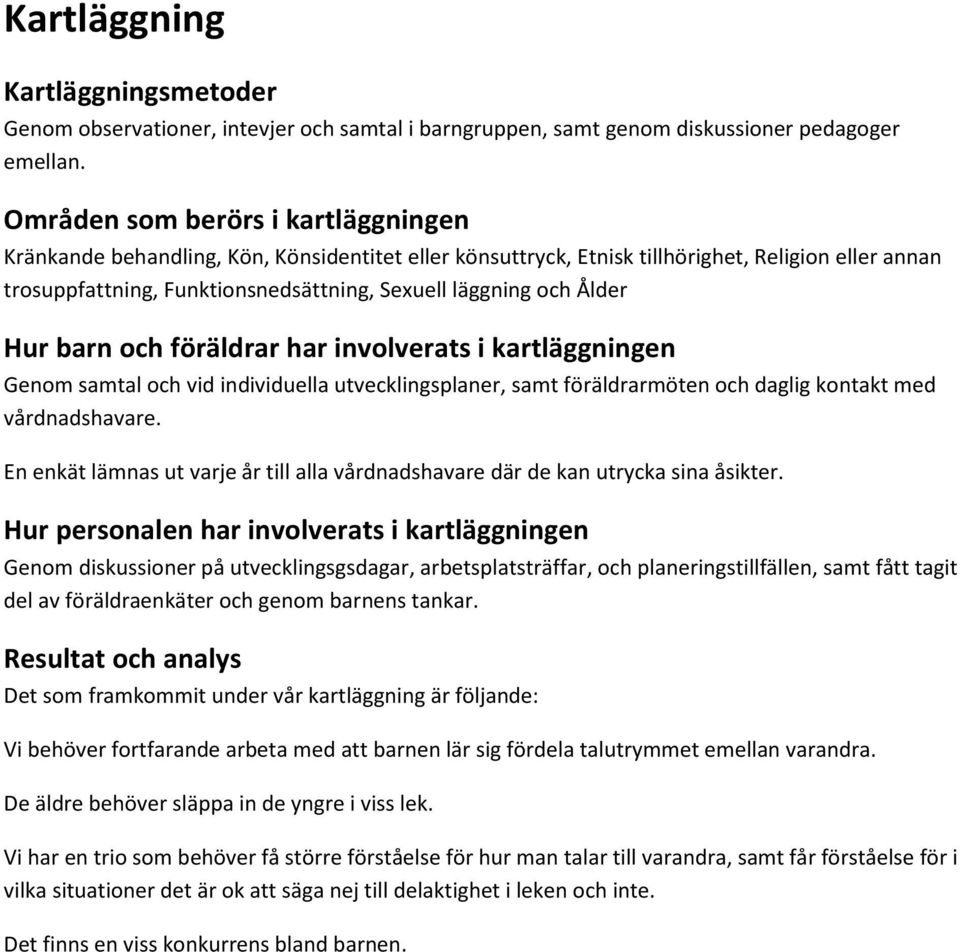 Ålder Hur barn och föräldrar har involverats i kartläggningen Genom samtal och vid individuella utvecklingsplaner, samt föräldrarmöten och daglig kontakt med vårdnadshavare.