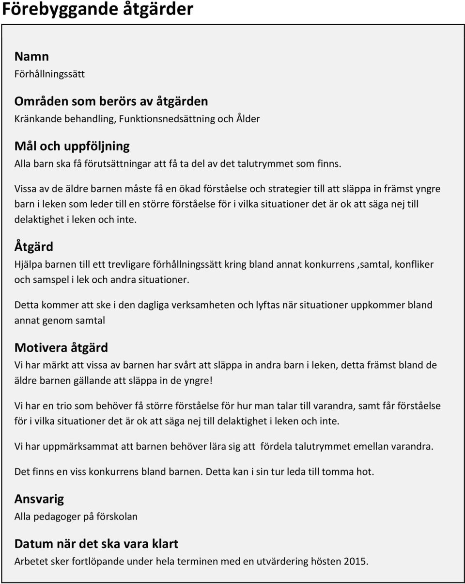 till delaktighet i leken och inte. Åtgärd Hjälpa barnen till ett trevligare förhållningssätt kring bland annat konkurrens,samtal, konfliker och samspel i lek och andra situationer.