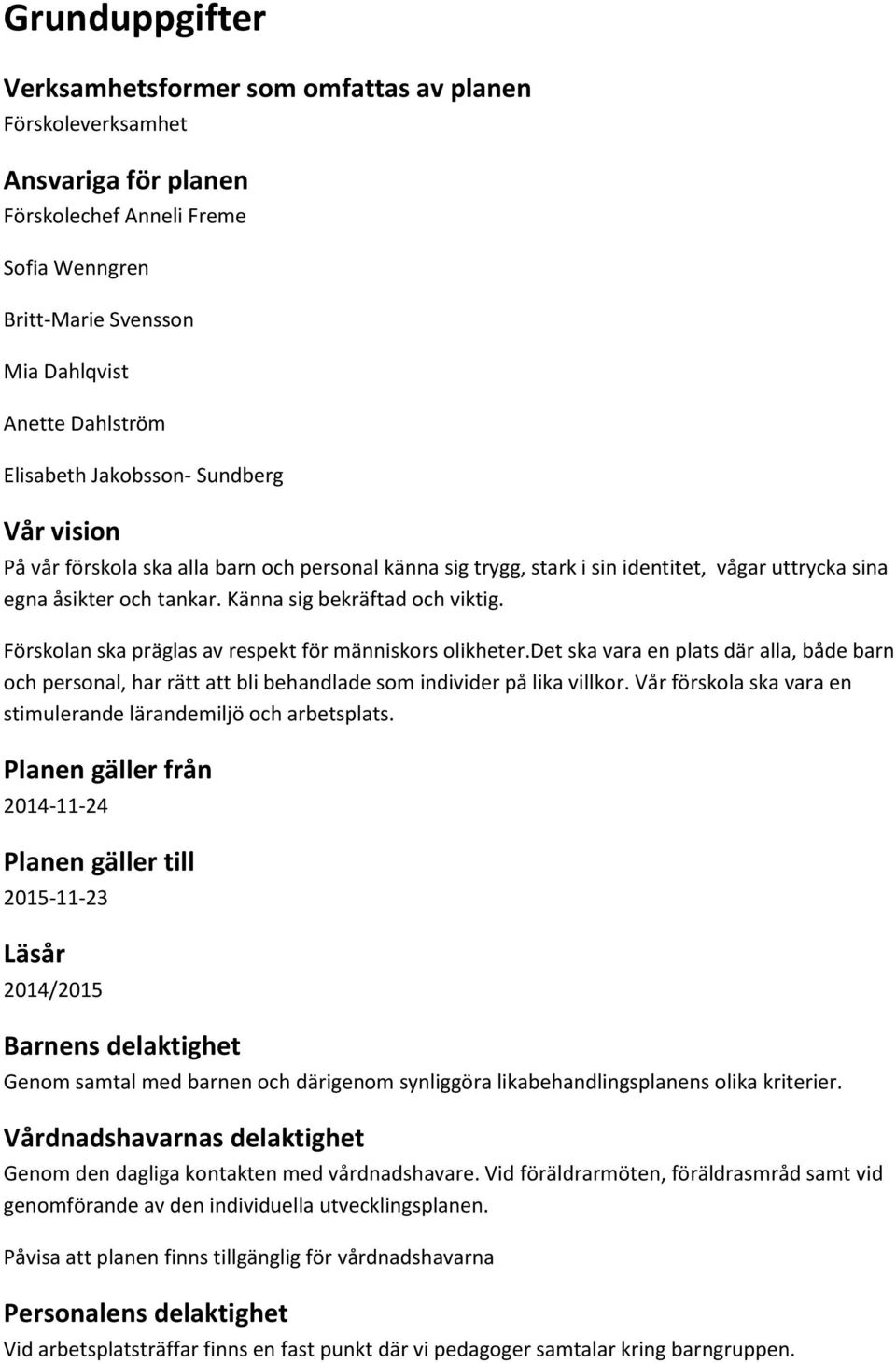 Förskolan ska präglas av respekt för människors olikheter.det ska vara en plats där alla, både barn och personal, har rätt att bli behandlade som individer på lika villkor.