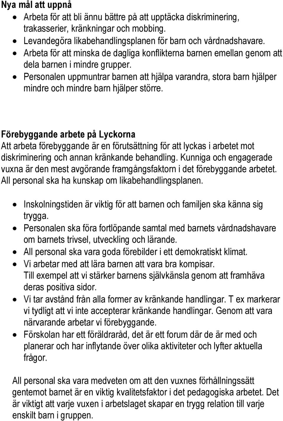 Personalen uppmuntrar barnen att hjälpa varandra, stora barn hjälper mindre och mindre barn hjälper större.