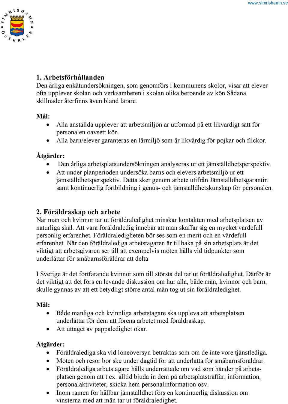 Alla barn/elever garanteras en lärmiljö som är likvärdig för pojkar och flickor. Den årliga arbetsplatsundersökningen analyseras ur ett jämställdhetsperspektiv.