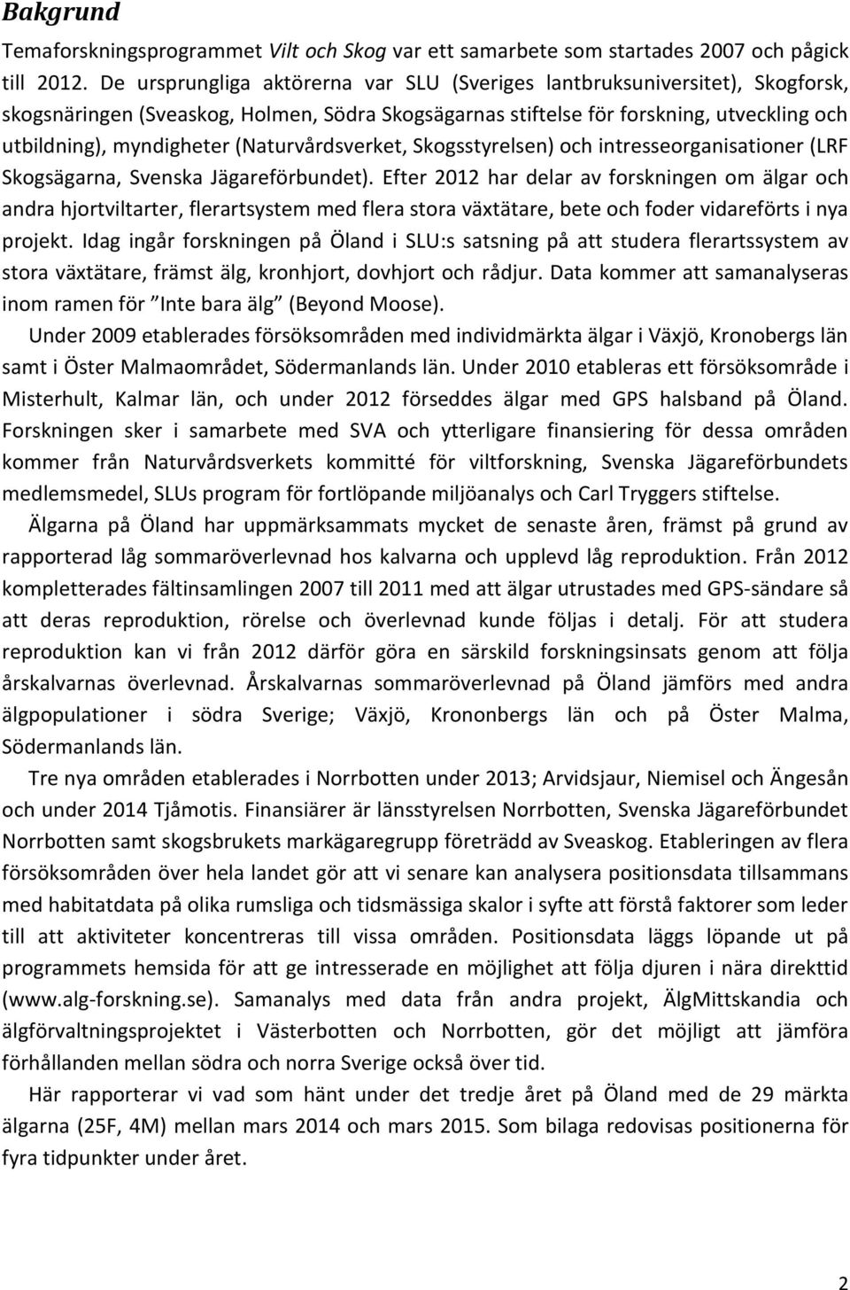 (Naturvårdsverket, Skogsstyrelsen) och intresseorganisationer (LRF Skogsägarna, Svenska Jägareförbundet).