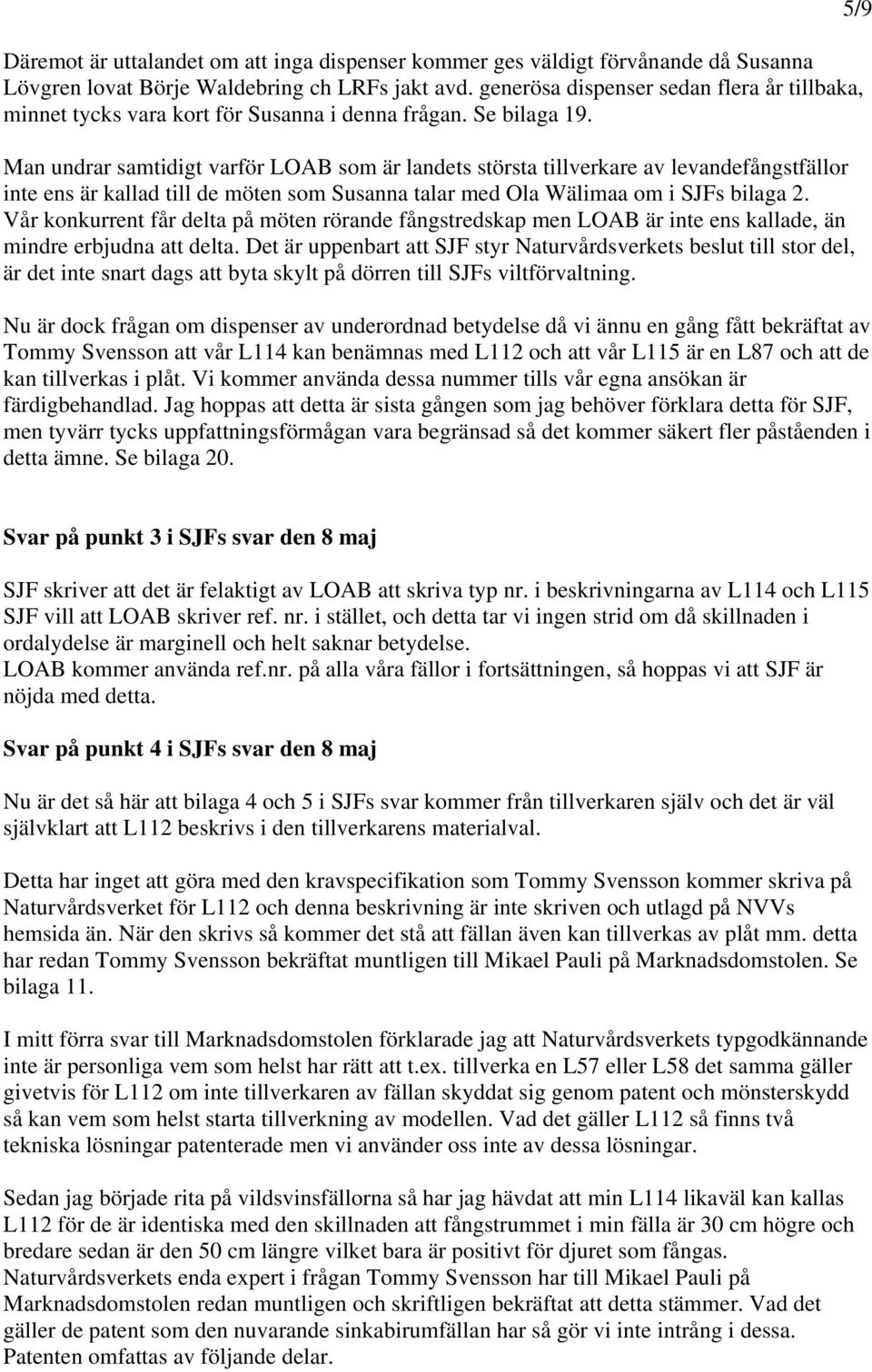 Man undrar samtidigt varför LOAB som är landets största tillverkare av levandefångstfällor inte ens är kallad till de möten som Susanna talar med Ola Wälimaa om i SJFs bilaga 2.