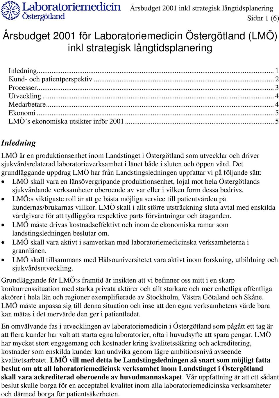.. 5 Inledning LMÖ är en produktionsenhet inom Landstinget i Östergötland som utvecklar och driver sjukvårdsrelaterad laboratorieverksamhet i länet både i sluten och öppen vård.