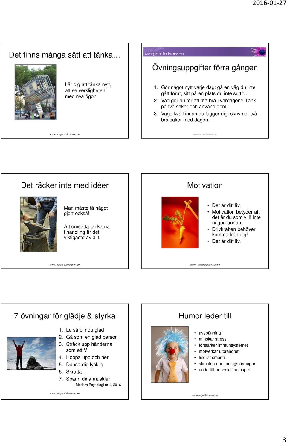 Varje kväll innan du lägger dig: skriv ner två bra saker med dagen. Det räcker inte med idéer Motivation Man måste få något gjort också! Att omsätta tankarna i handling är det viktigaste av allt.