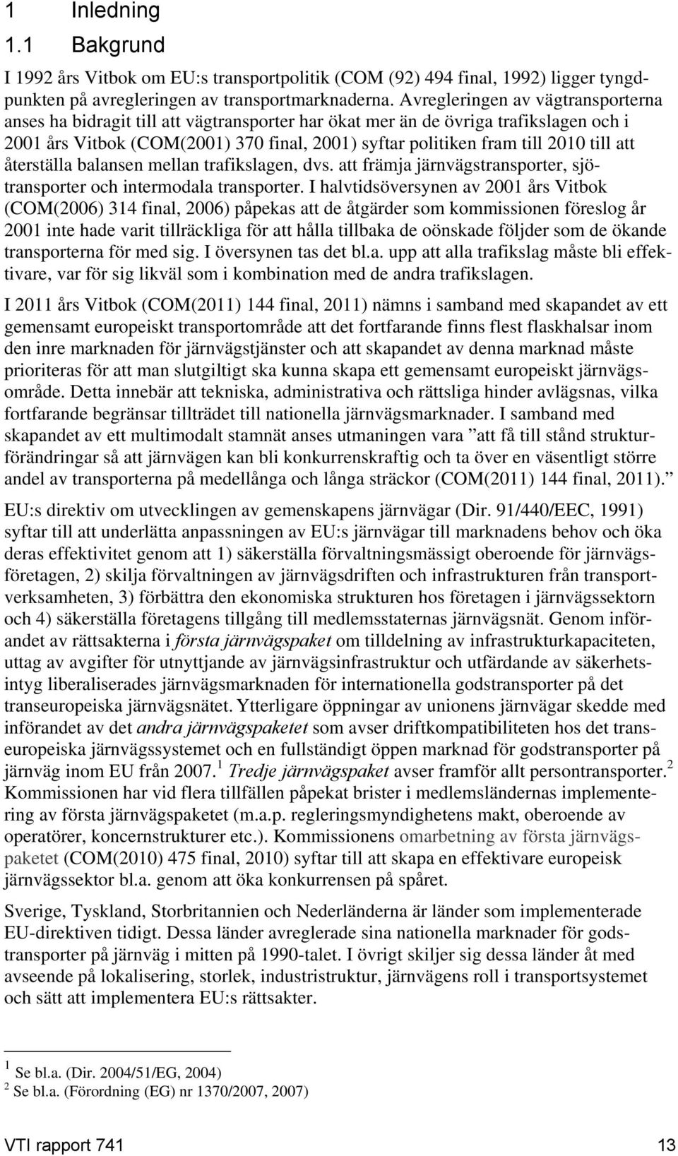 till att återställa balansen mellan trafikslagen, dvs. att främja järnvägstransporter, sjötransporter och intermodala transporter.