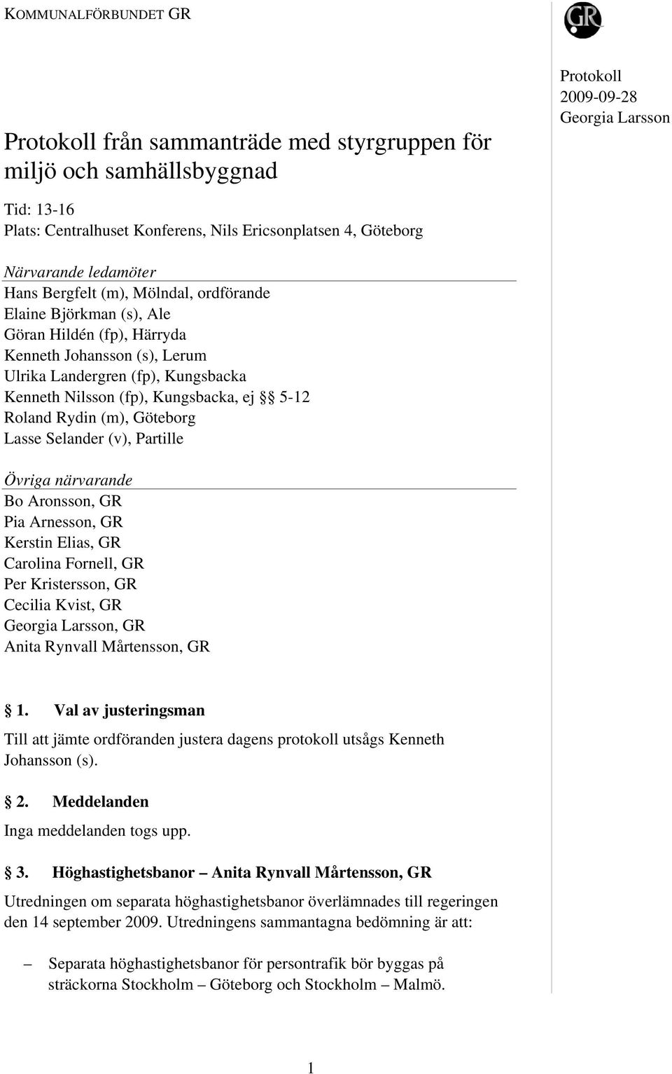 ej 5-12 Roland Rydin (m), Göteborg Lasse Selander (v), Partille Övriga närvarande Bo Aronsson, GR Pia Arnesson, GR Kerstin Elias, GR Carolina Fornell, GR Per Kristersson, GR Cecilia Kvist, GR Georgia