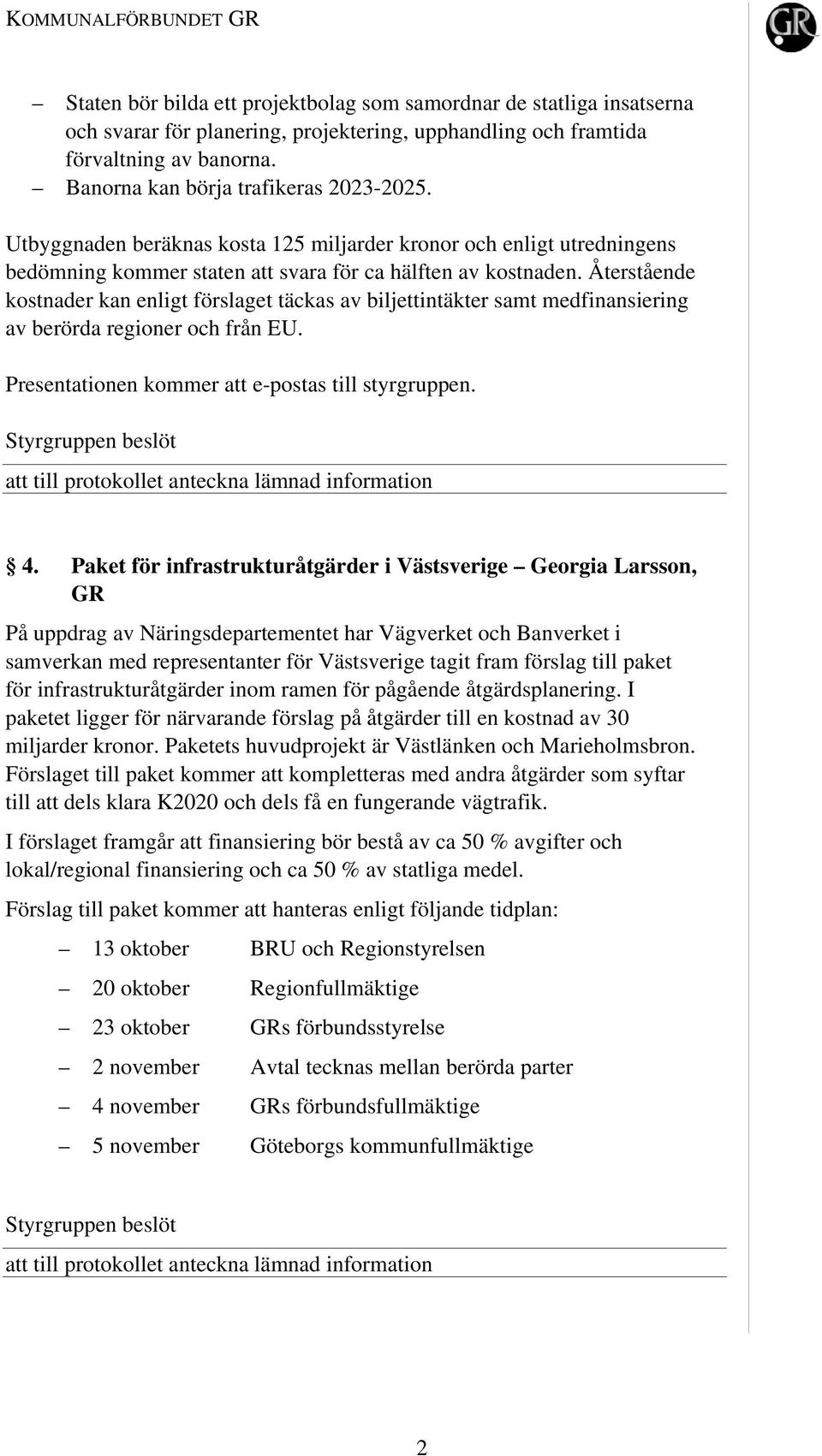 Återstående kostnader kan enligt förslaget täckas av biljettintäkter samt medfinansiering av berörda regioner och från EU. Presentationen kommer att e-postas till styrgruppen. 4.