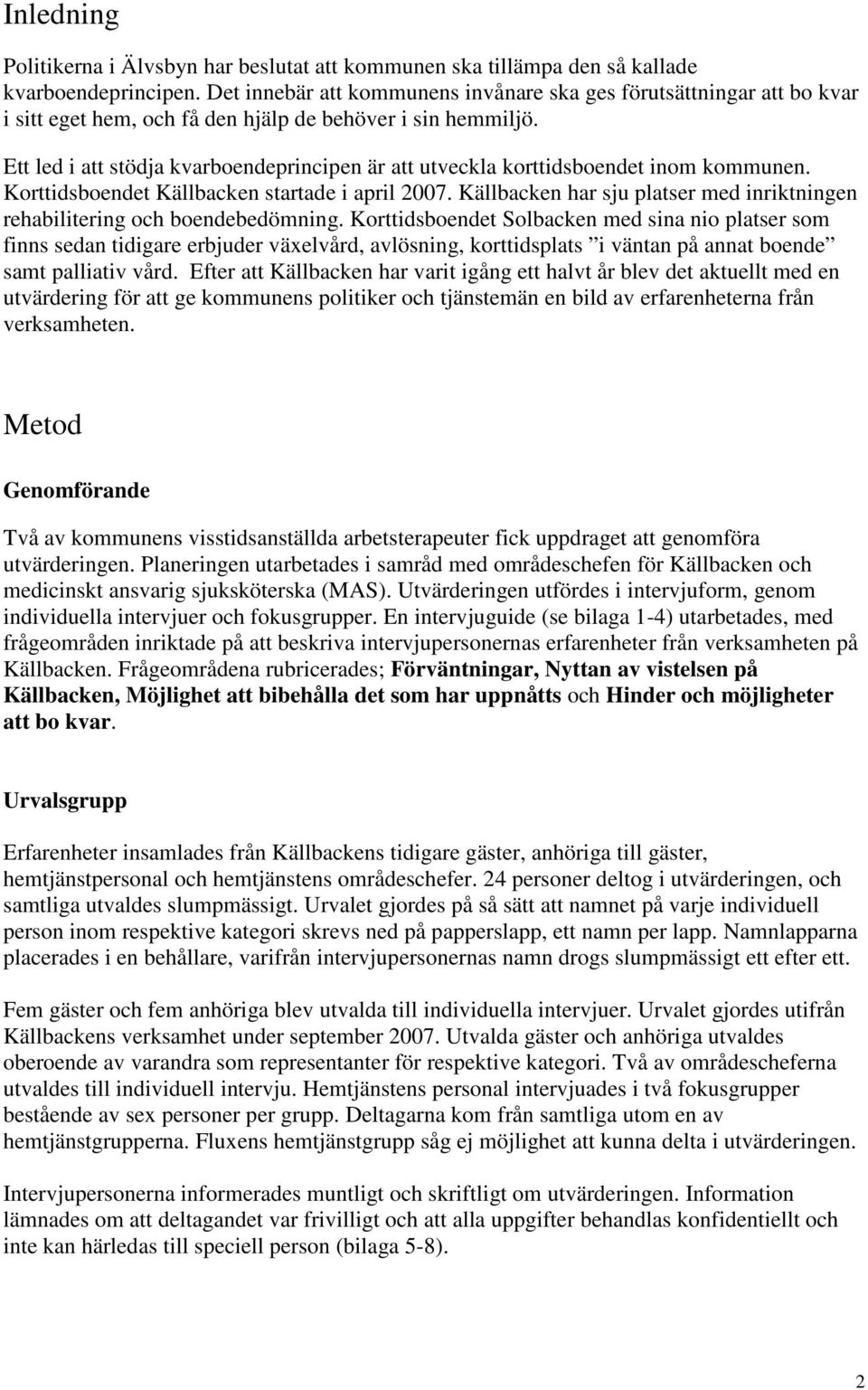 Ett led i att stödja kvarboendeprincipen är att utveckla korttidsboendet inom kommunen. Korttidsboendet Källbacken startade i april 2007.