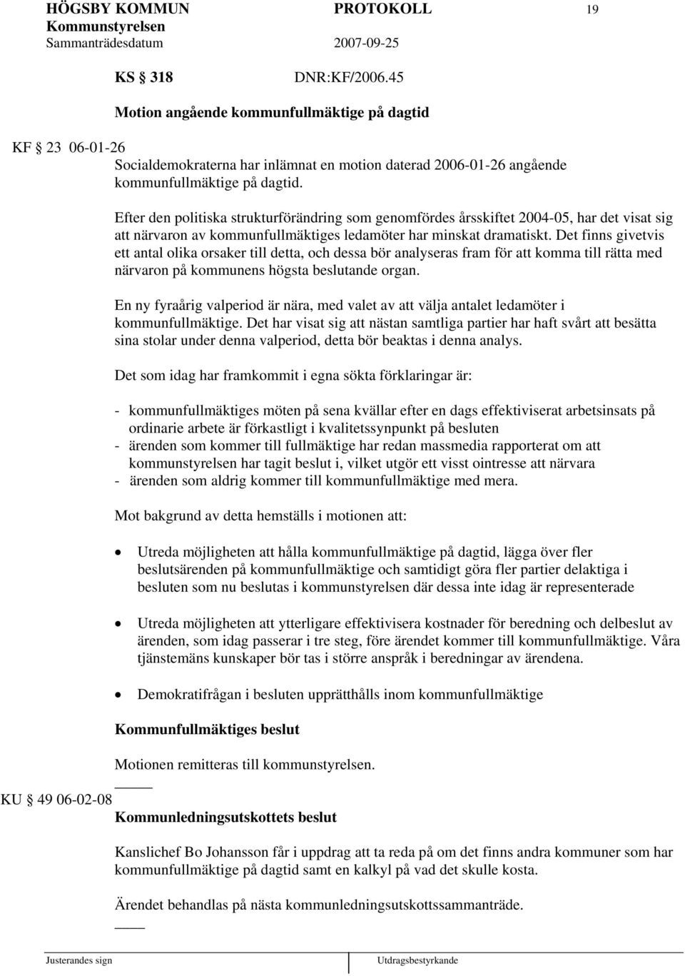 Efter den politiska strukturförändring som genomfördes årsskiftet 2004-05, har det visat sig att närvaron av kommunfullmäktiges ledamöter har minskat dramatiskt.