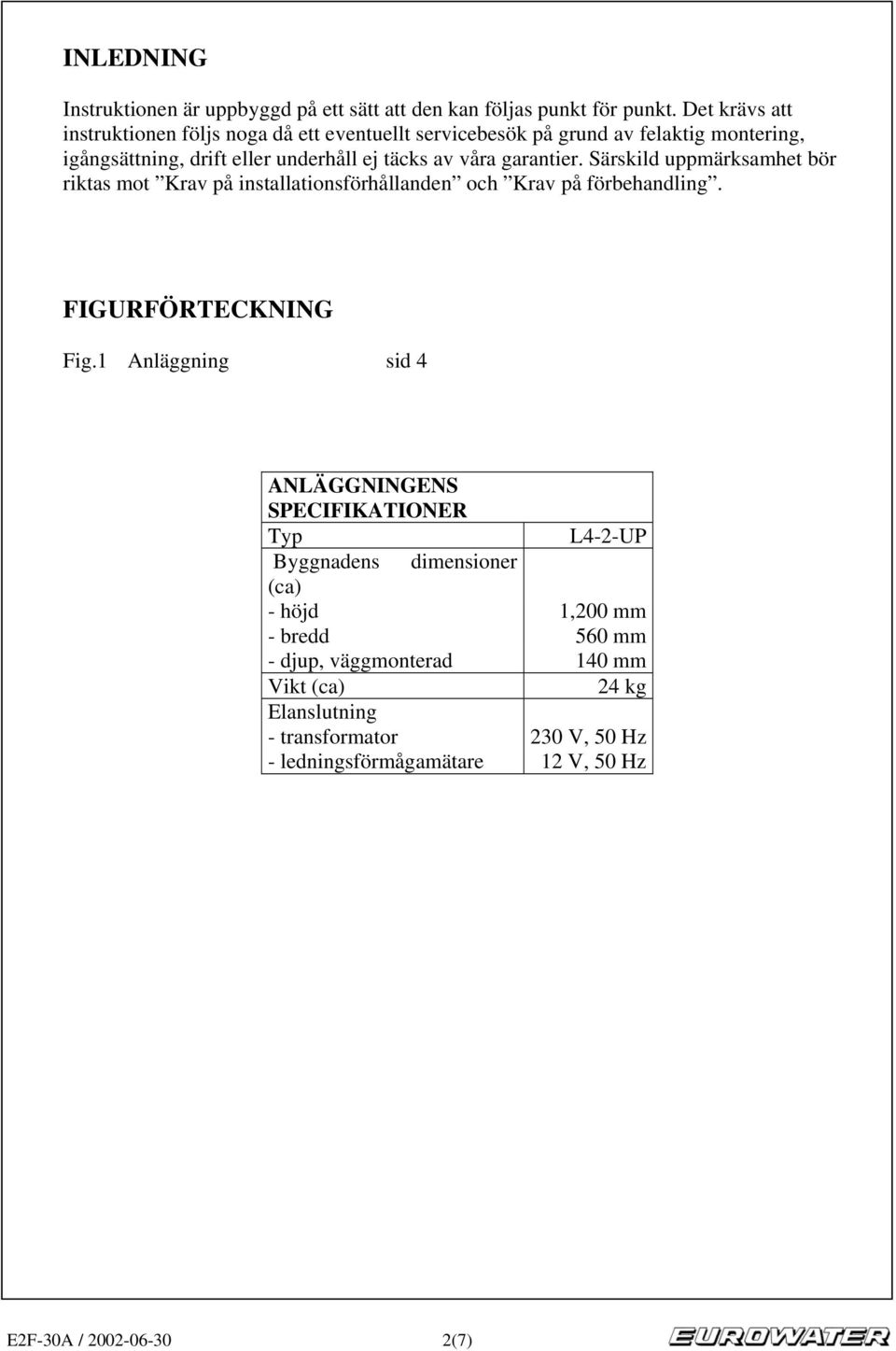 garantier. Särskild uppmärksamhet bör riktas mot Krav på installationsförhållanden och Krav på förbehandling. FIGURFÖRTECKNING Fig.