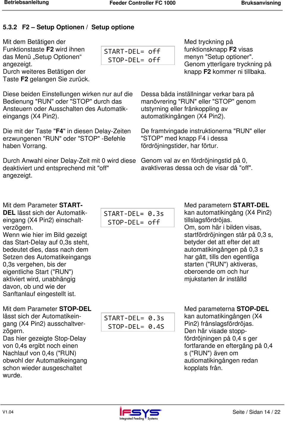 Die mit der Taste "F4" in diesen Delay-Zeiten erzwungenen "RUN" oder "STOP" -Befehle haben Vorrang. Durch Anwahl einer Delay-Zeit mit 0 wird diese deaktiviert und entsprechend mit "off" angezeigt.