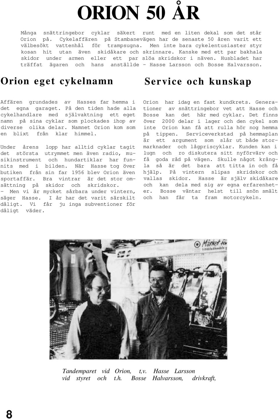 Husbladet har träffat ägaren och hans anställde - Hasse Larsson och Bosse Halvarsson. Orion eget cykelnamn Service och kunskap Affären grundades av Hasses far hemma i det egna garaget.