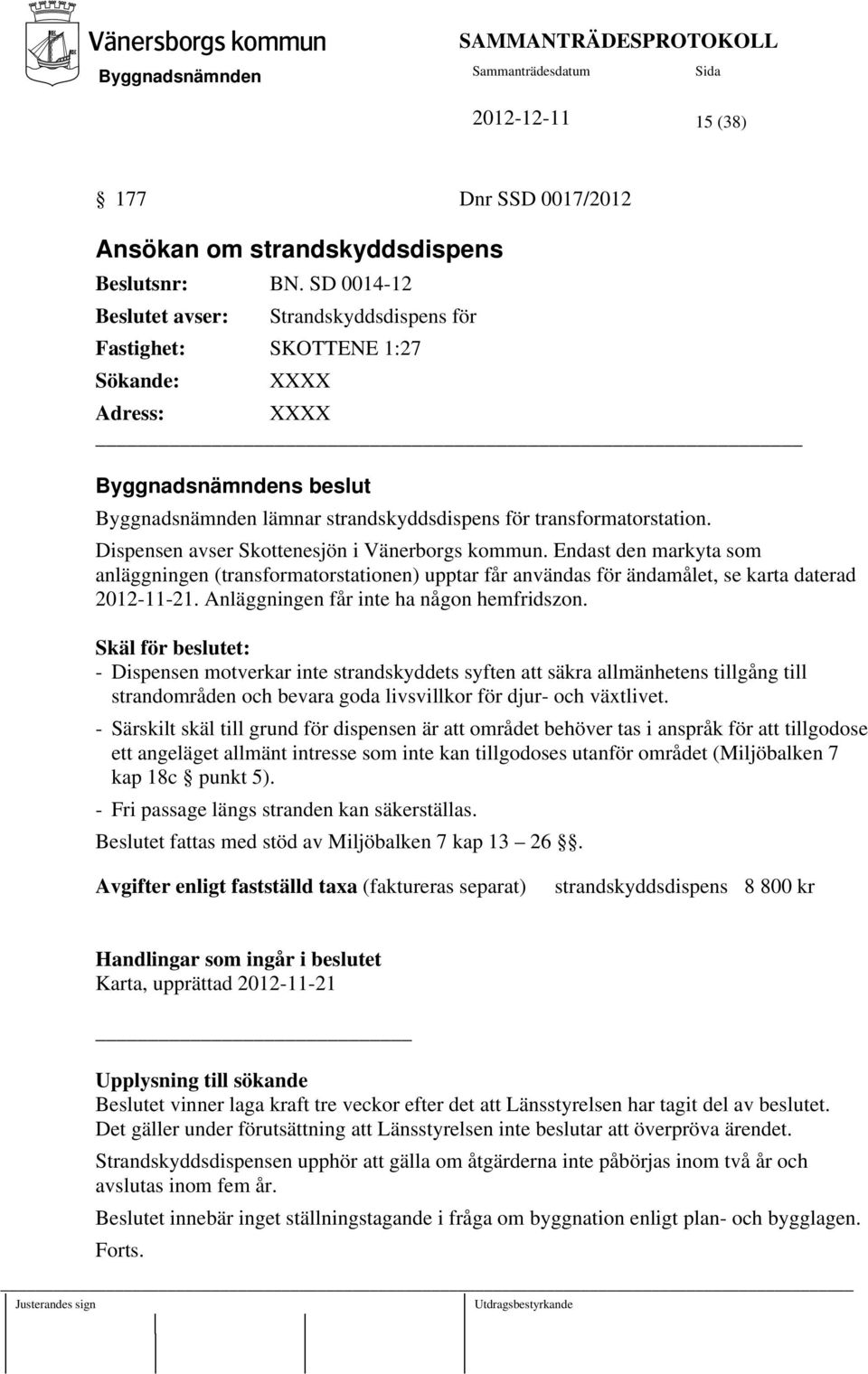 Dispensen avser Skottenesjön i Vänerborgs kommun. Endast den markyta som anläggningen (transformatorstationen) upptar får användas för ändamålet, se karta daterad 2012-11-21.