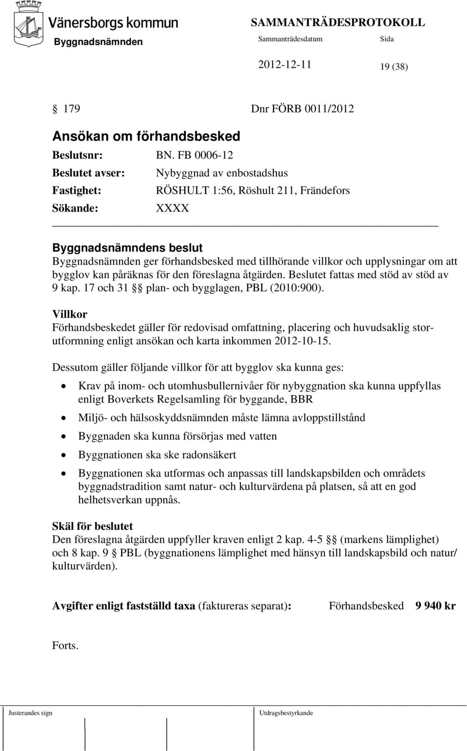 kan påräknas för den föreslagna åtgärden. Beslutet fattas med stöd av stöd av 9 kap. 17 och 31 plan- och bygglagen, PBL (2010:900).