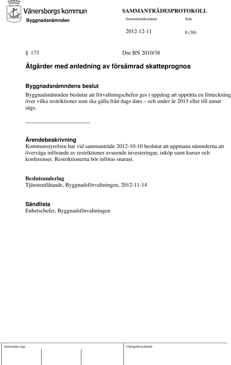 Ärendebeskrivning Kommunstyrelsen har vid sammanträde 2012-10-10 beslutat att uppmana nämnderna att överväga införande av restriktioner avseende