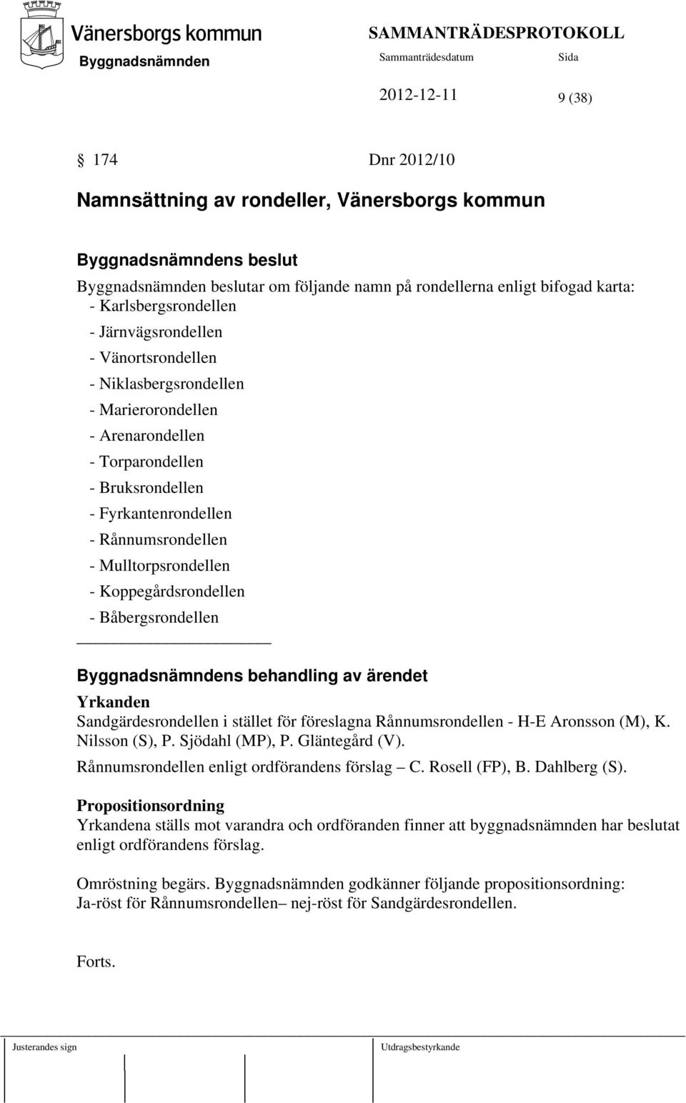 Båbergsrondellen s behandling av ärendet Yrkanden Sandgärdesrondellen i stället för föreslagna Rånnumsrondellen - H-E Aronsson (M), K. Nilsson (S), P. Sjödahl (MP), P. Gläntegård (V).